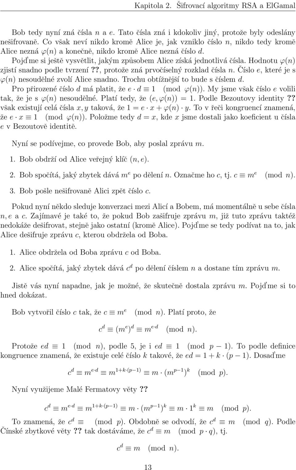 Pojd me si ještě vysvětlit, jakým způsobem Alice získá jednotlivá čísla. Hodnotu ϕ(n) zjistí snadno podle tvrzení??, protože zná prvočíselný rozklad čísla n.