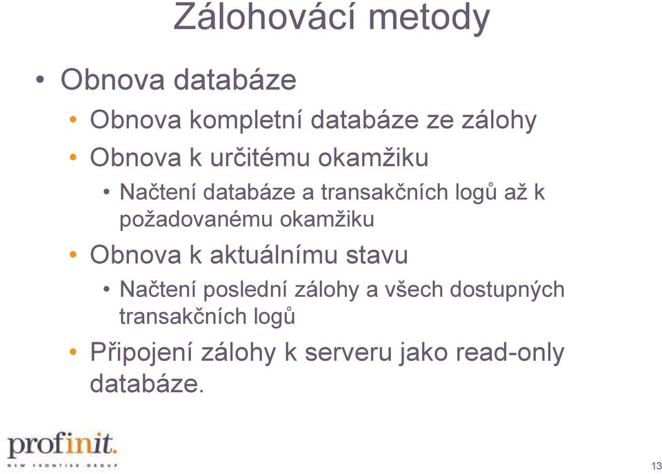 požadovanému okamžiku Obnova k aktuálnímu stavu Načtení poslední zálohy a