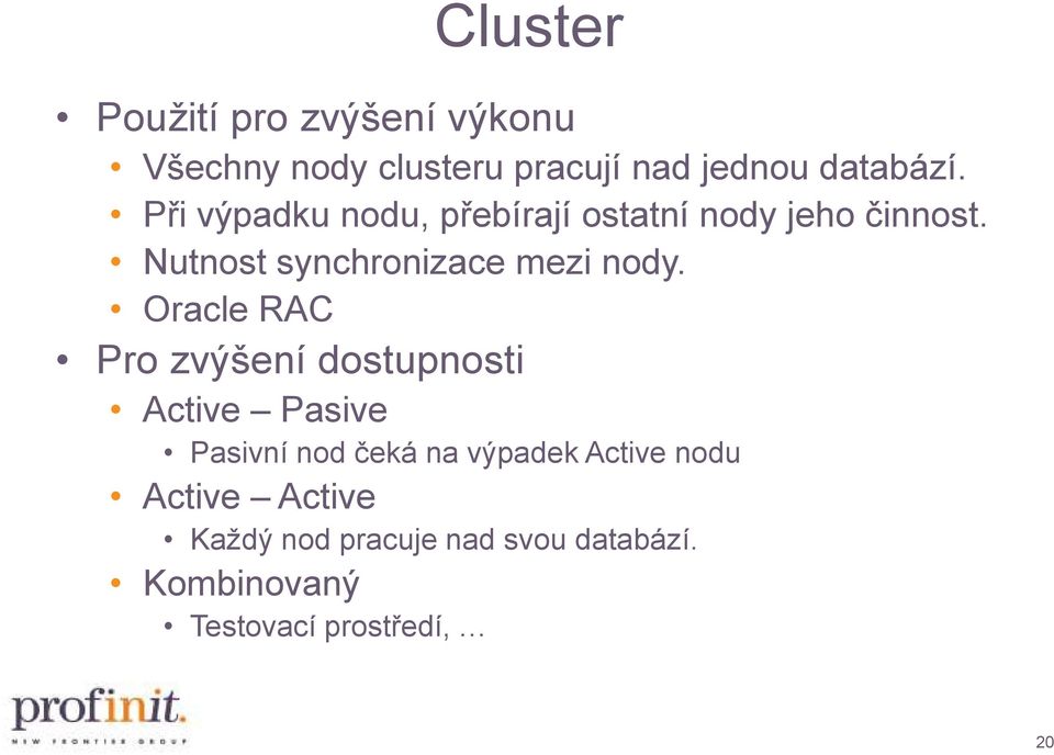 Oracle RAC Pro zvýšení dostupnosti Active Pasive Pasivní nod čeká na výpadek Active