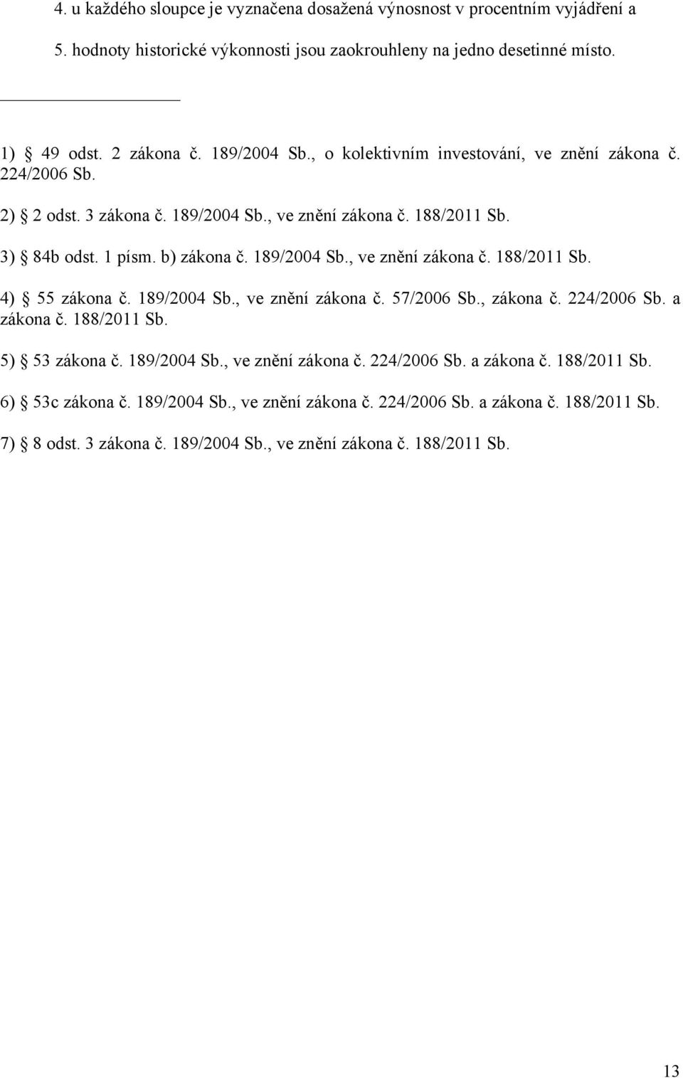 189/2004 Sb., ve znění zákona č. 57/2006 Sb., zákona č. 224/2006 Sb. a zákona č. 188/2011 Sb. 5) 53 zákona č. 189/2004 Sb., ve znění zákona č. 224/2006 Sb. a zákona č. 188/2011 Sb. 6) 53c zákona č.
