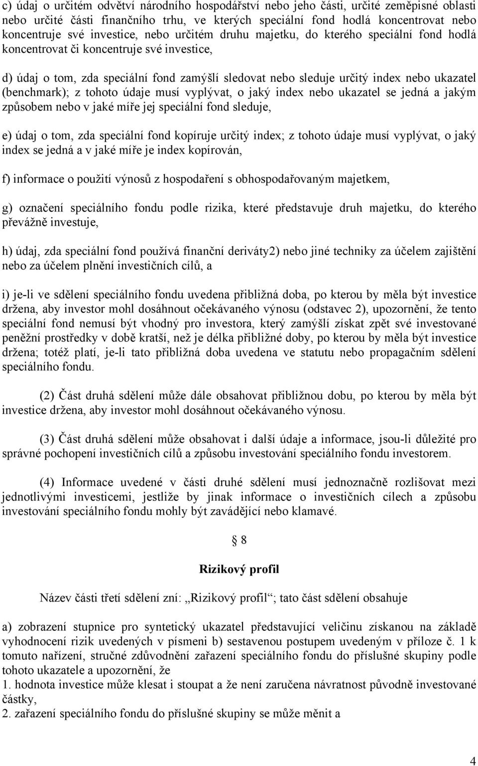 ukazatel (benchmark); z tohoto údaje musí vyplývat, o jaký index nebo ukazatel se jedná a jakým způsobem nebo v jaké míře jej speciální fond sleduje, e) údaj o tom, zda speciální fond kopíruje určitý