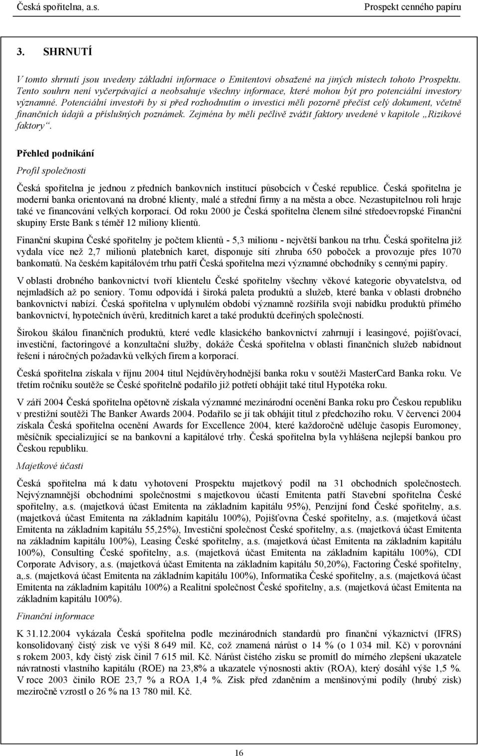 Potenciální investoři by si před rozhodnutím o investici měli pozorně přečíst celý dokument, včetně finančních údajů a příslušných poznámek.