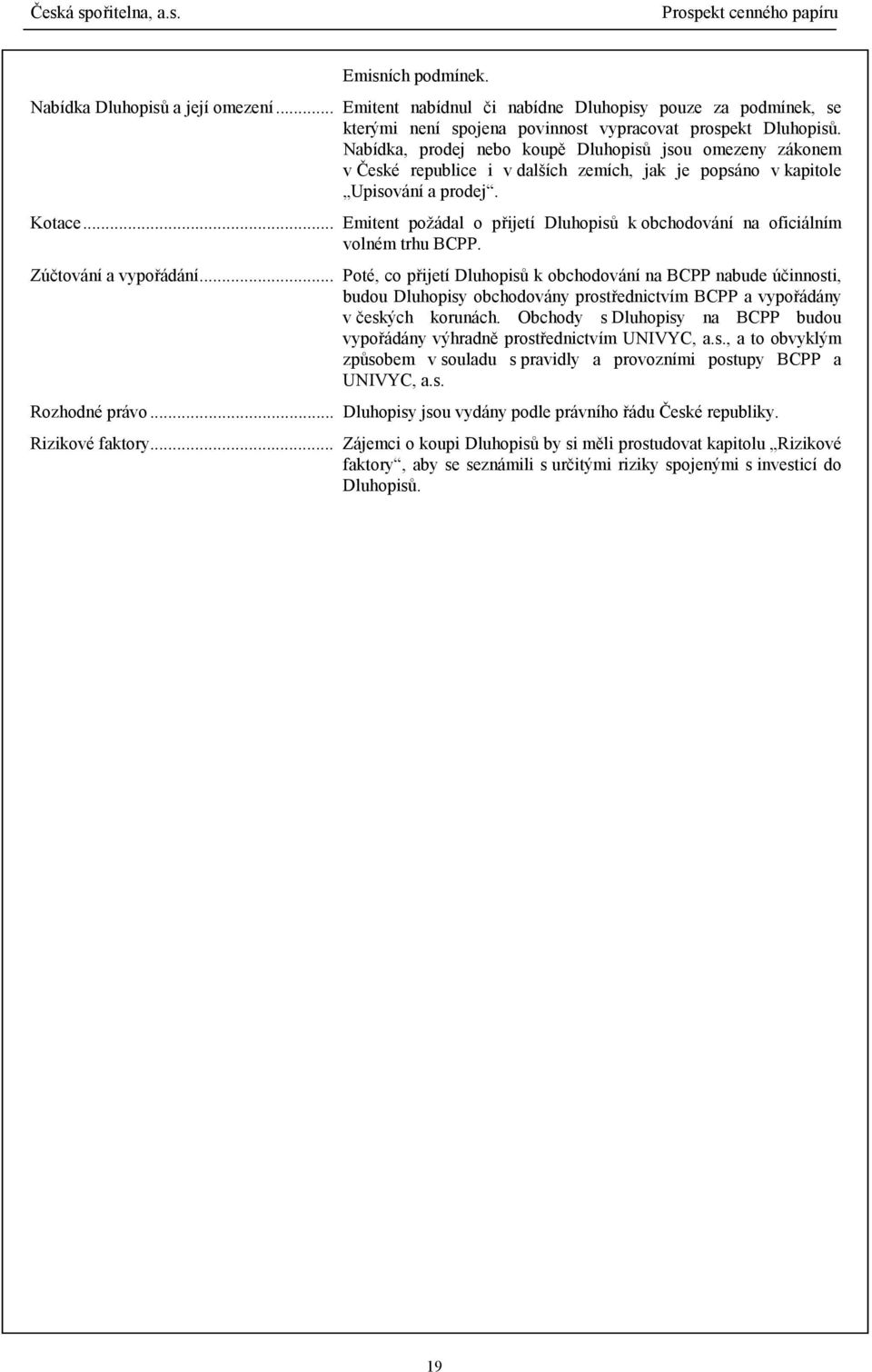 Emitent požádal o přijetí Dluhopisů k obchodování na oficiálním volném trhu BCPP. Zúčtování a vypořádání.