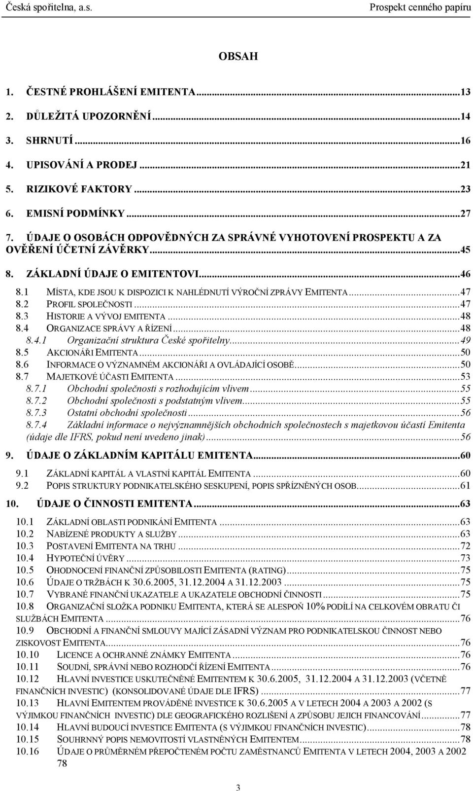 ..47 8.2 PROFIL SPOLEČNOSTI...47 8.3 HISTORIE A VÝVOJ EMITENTA...48 8.4 ORGANIZACE SPRÁVY A ŘÍZENÍ...48 8.4.1 Organizační struktura České spořitelny...49 8.5 AKCIONÁŘI EMITENTA...50 8.