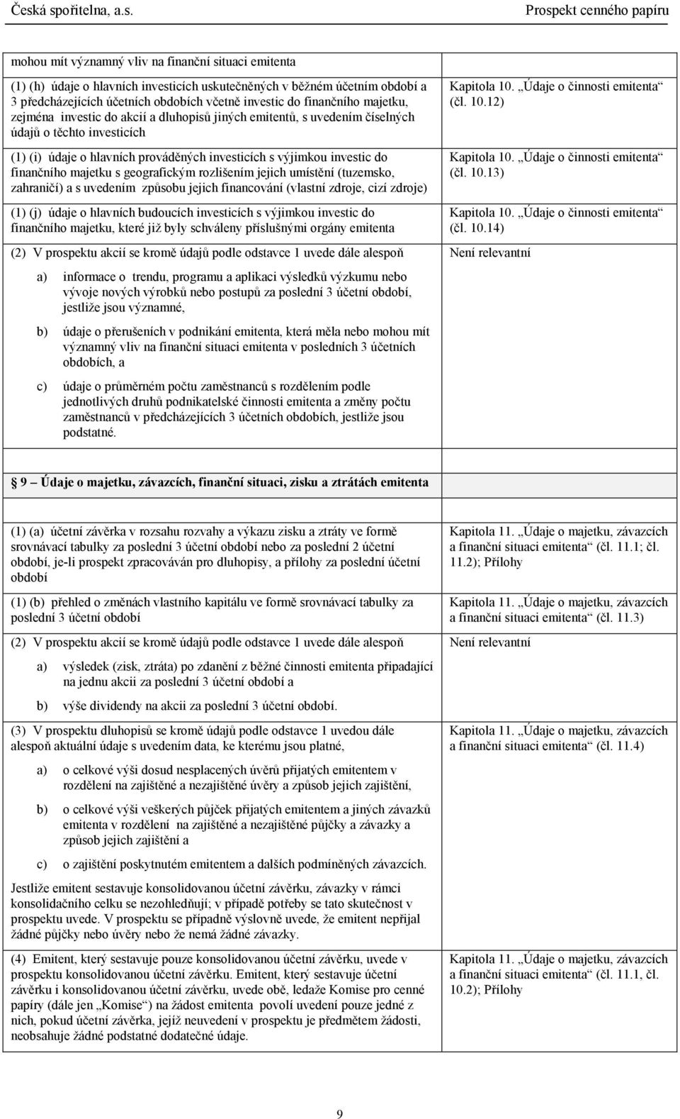 majetku s geografickým rozlišením jejich umístění (tuzemsko, zahraničí) a s uvedením způsobu jejich financování (vlastní zdroje, cizí zdroje) (1) (j) údaje o hlavních budoucích investicích s výjimkou