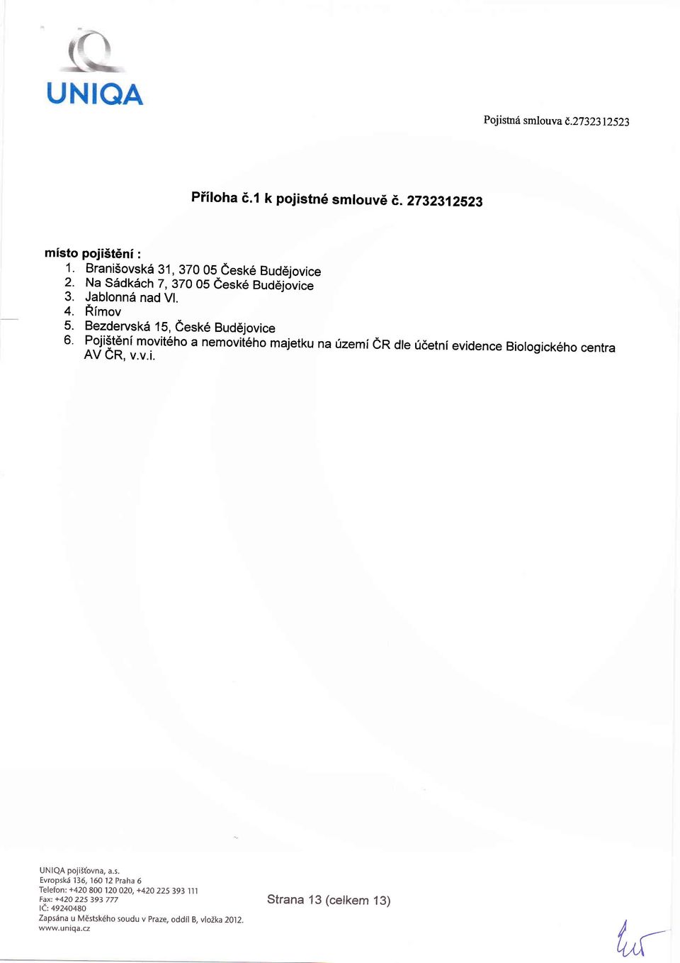 Bezdervsk6 15, eesk6 Bud6jovice 6' Poji5t6ni movit6ho a nemovit6ho majetku na 0zemlen ote ridetnievidence Biologickeho centra AV er. v.v.i. UNIQA pojiltovna, a.