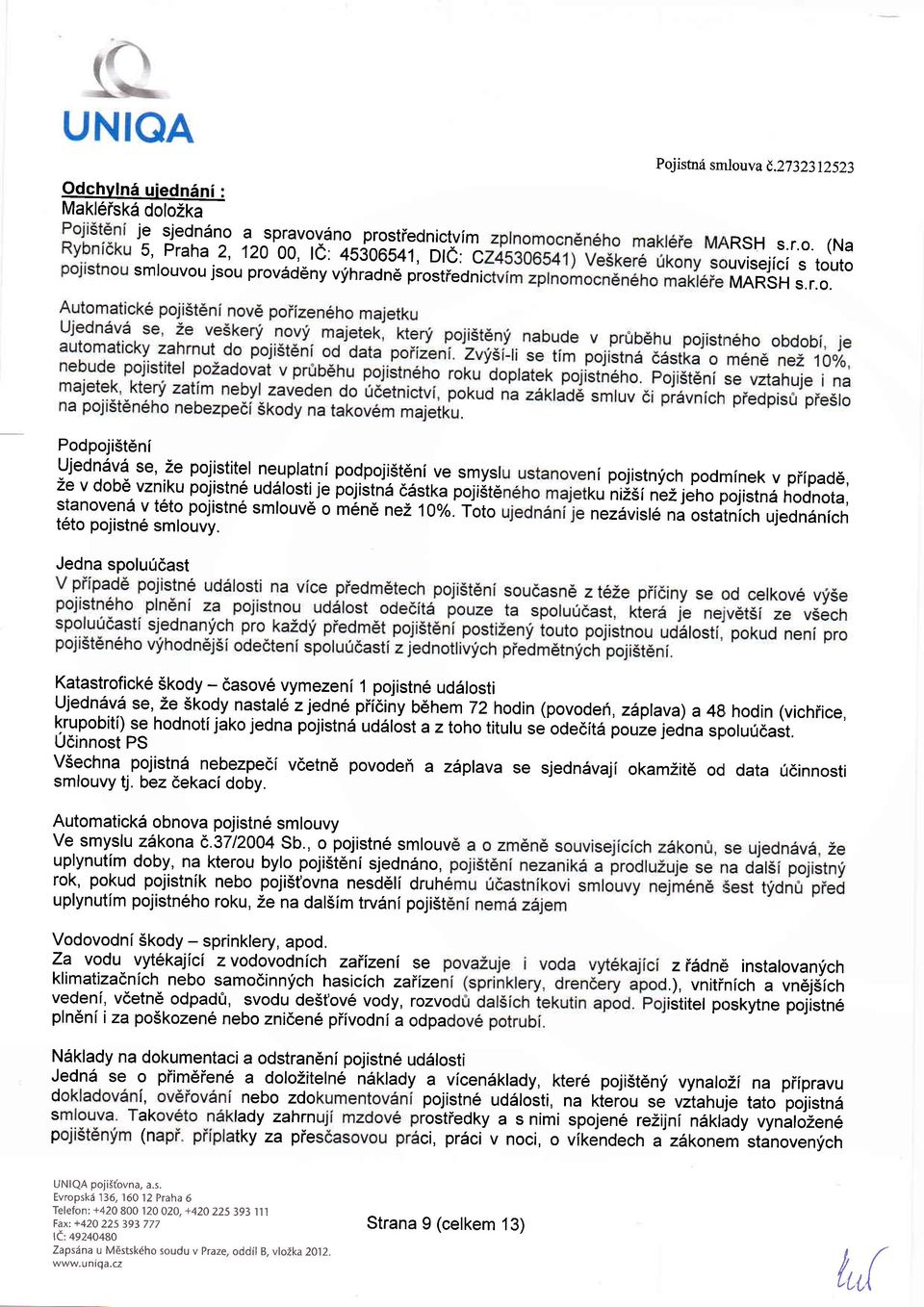 ..r::.r," PodpojiSteni Ujedn6vd se, Ze pojistitel neuplatni Oo{n9j1S!e1i ve smysl ze v dob6 vzniku pojistn6 udslosti je pojistn6 q6stka po;i8t6 stanovend v t6to pojistne smlouv6 o m6n6 ne2 t O%.