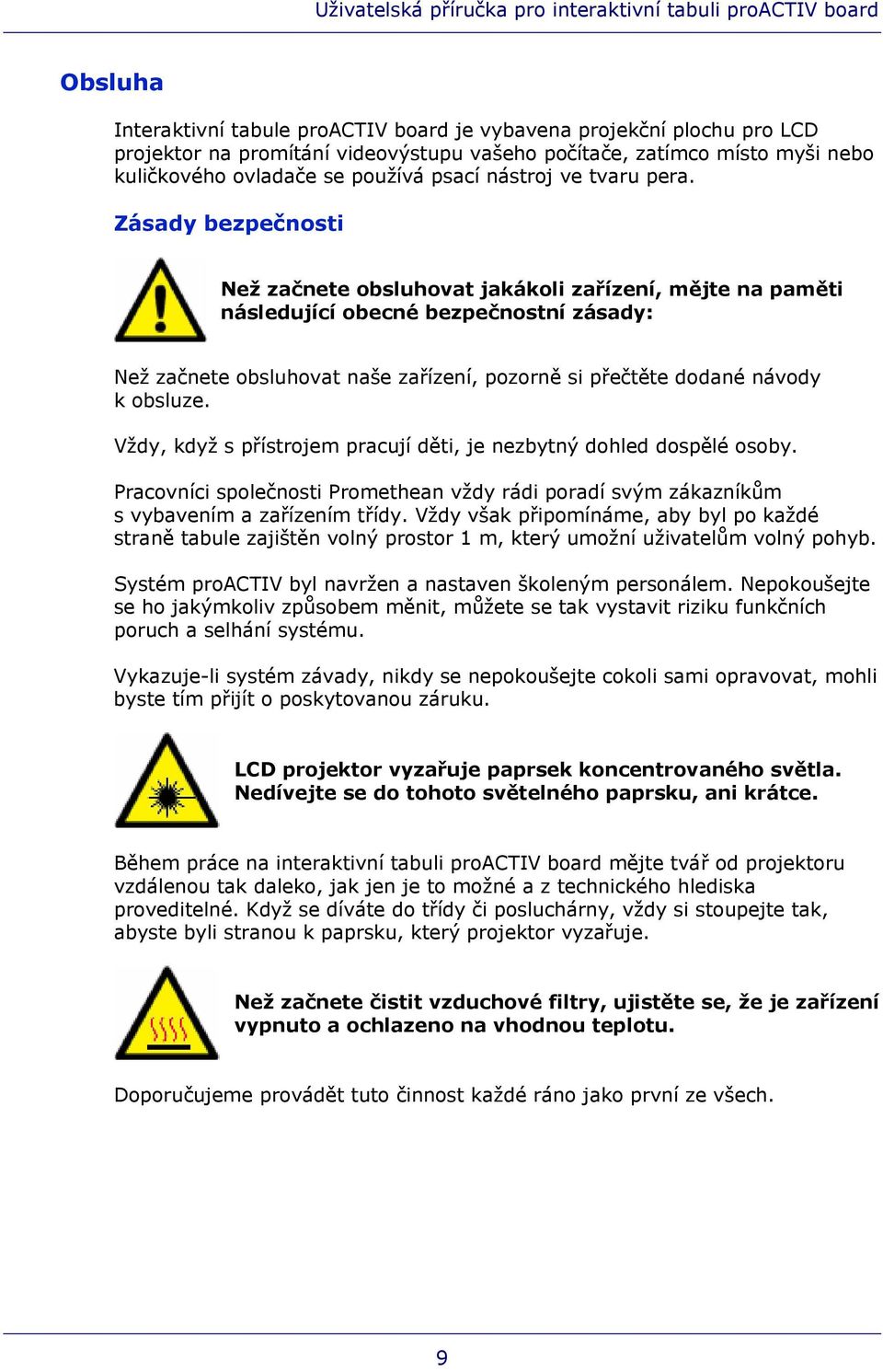 Zásady bezpečnosti Než začnete obsluhovat jakákoli zařízení, mějte na paměti následující obecné bezpečnostní zásady: Než začnete obsluhovat naše zařízení, pozorně si přečtěte dodané návody k obsluze.