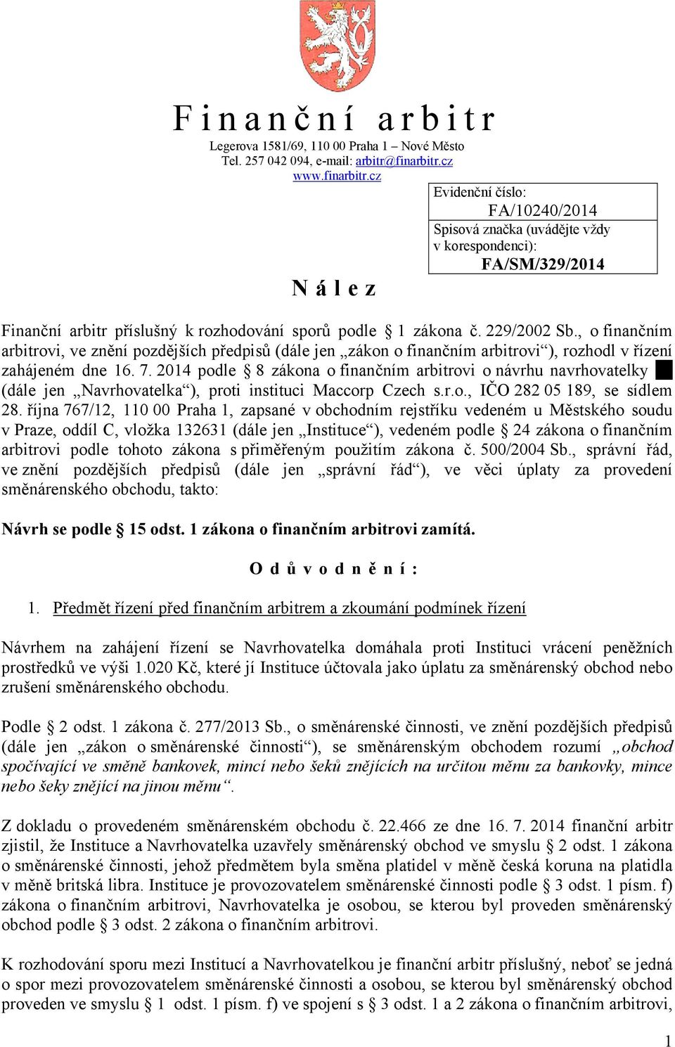 , o finančním arbitrovi, ve znění pozdějších předpisů (dále jen zákon o finančním arbitrovi ), rozhodl v řízení zahájeném dne 16. 7.