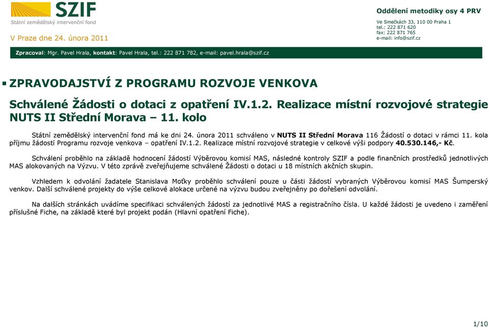 kolo Státní zemědělský intervenční fond má ke dni 24. února 2011 schváleno v NUTS II Střední Morava 116 Ţádostí o dotaci v rámci 11. kola příjmu ţádostí Programu rozvoje venkova IV.1.2. Realizace místní rozvojové strategie v celkové výši podpory 40.