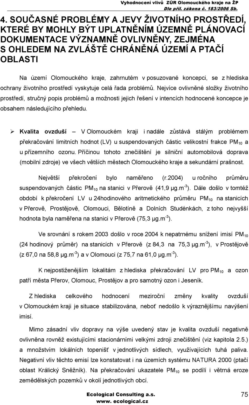 Nejvíce ovlivněné složky životního prostředí, stručný popis problémů a možnosti jejich řešení v intencích hodnocené koncepce je obsahem následujícího přehledu.