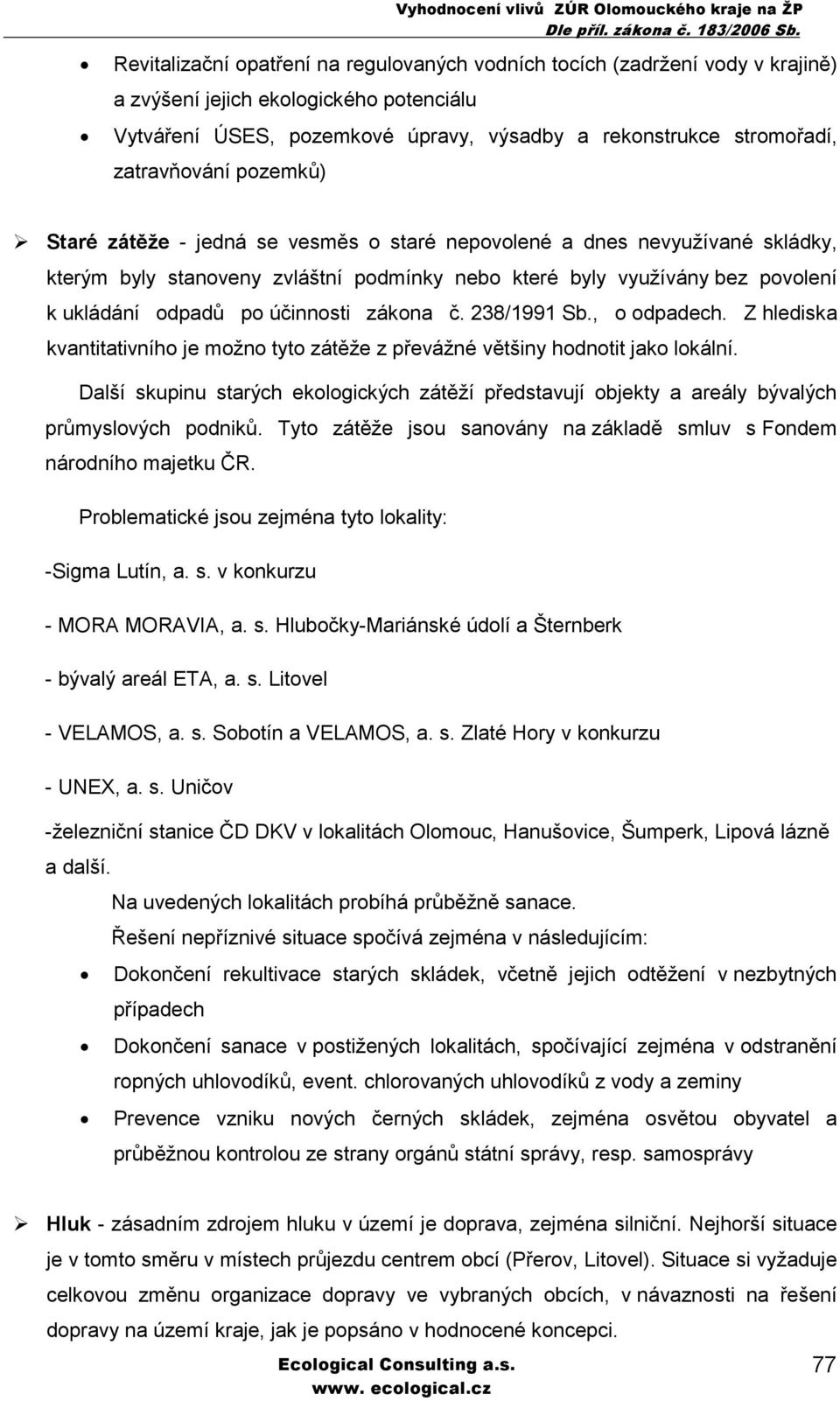 účinnosti zákona č. 238/1991 Sb., o odpadech. Z hlediska kvantitativního je možno tyto zátěže z převážné většiny hodnotit jako lokální.