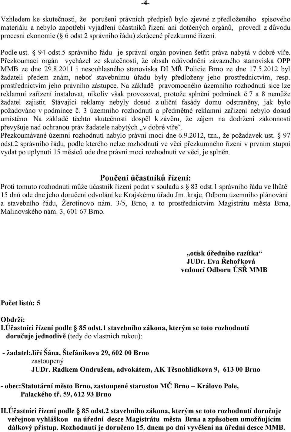 Přezkoumací orgán vycházel ze skutečnosti, ţe obsah odůvodnění závazného stanoviska OPP MMB ze dne 29.8.2011 i nesouhlasného stanoviska DI MŘ Policie Brno ze dne 17.5.