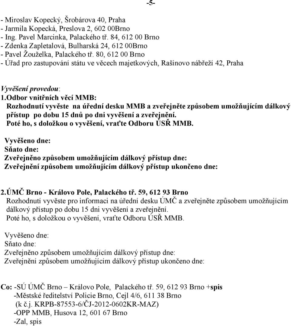 80, 612 00 Brno - Úřad pro zastupování státu ve věcech majetkových, Rašínovo nábřeţí 42, Praha -5- Vyvěšení provedou: 1.