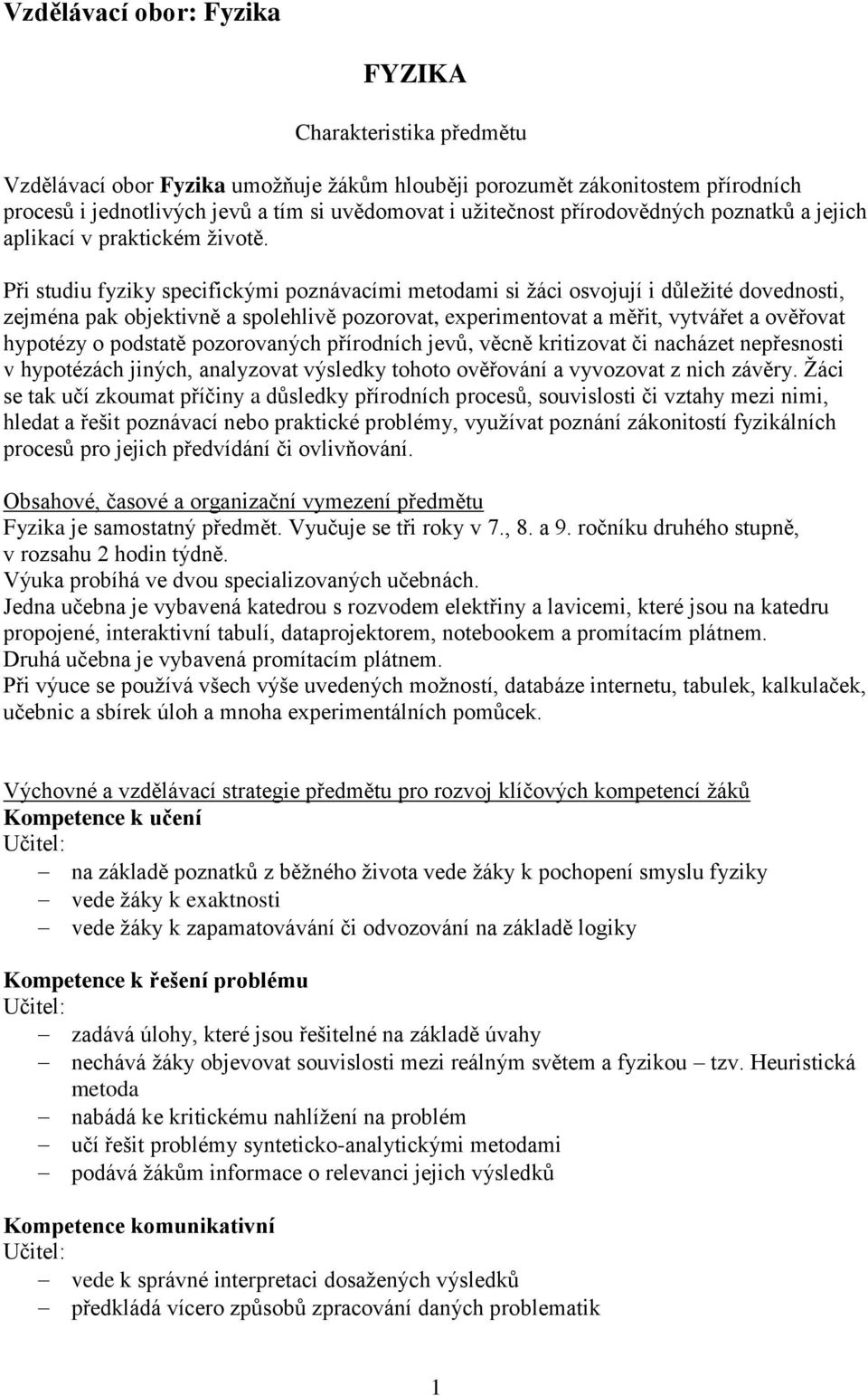 Při studiu fyziky specifickými poznávacími metodami si žáci osvojují i důležité dovednosti, zejména pak objektivně a spolehlivě pozorovat, experimentovat a měřit, vytvářet a ověřovat hypotézy o