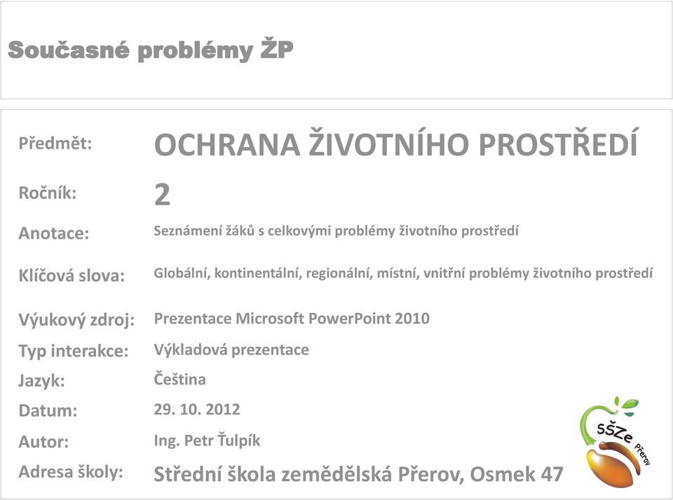 prostředí Výukový zdroj: Prezentace Microsoft PowerPoint 2010 Typ interakce: Jazyk: Výkladová