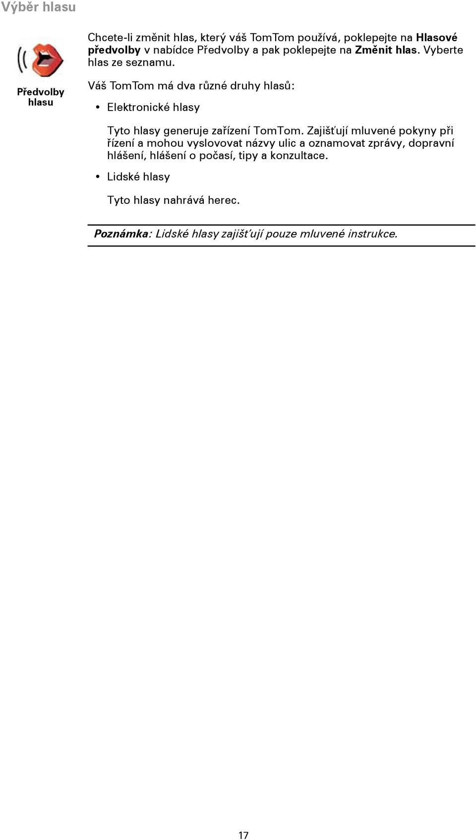 Předvolby hlasu Váš TomTom má dva různé druhy hlasů: Elektronické hlasy Tyto hlasy generuje zařízení TomTom.