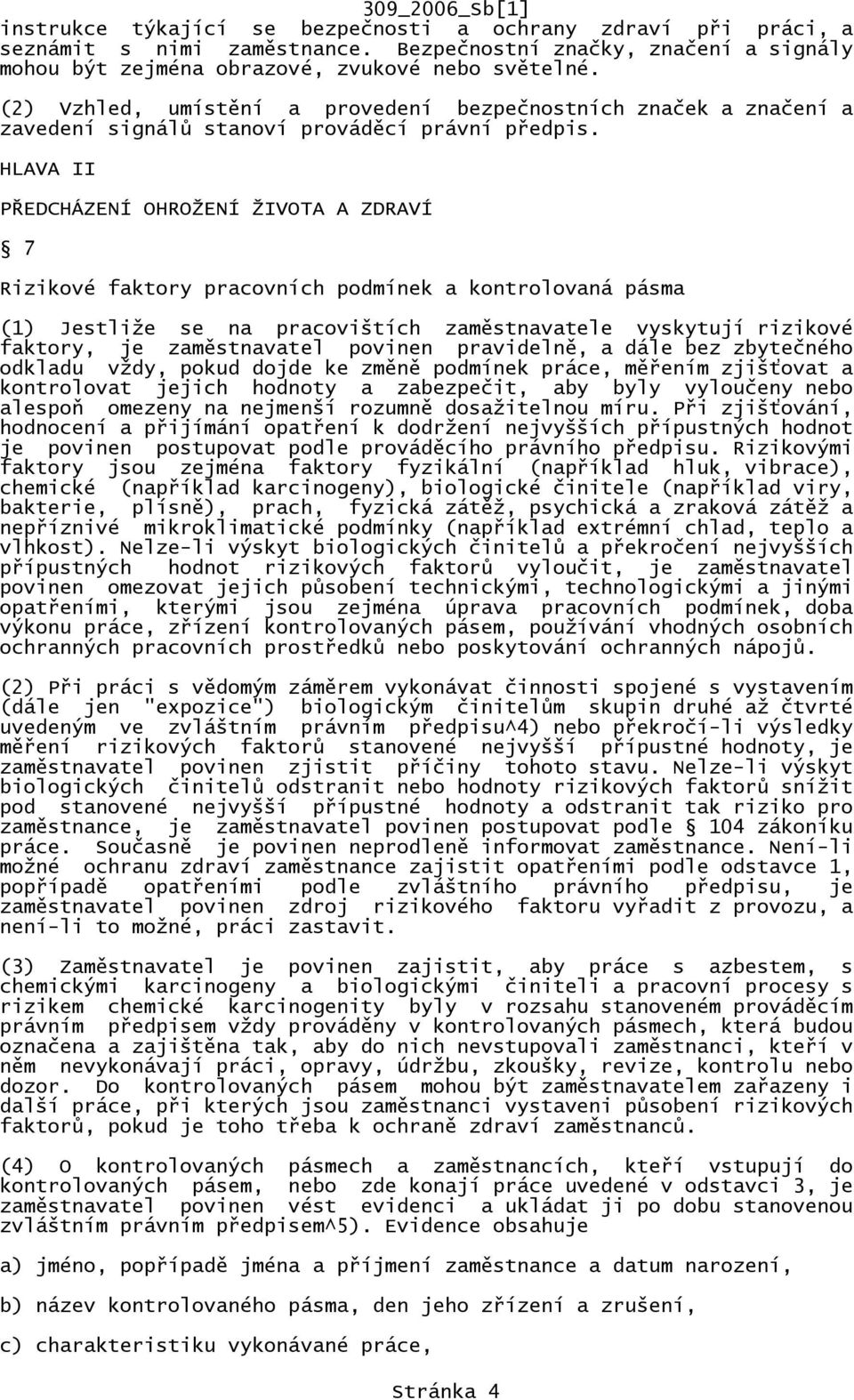 HLAVA II PŘEDCHÁZENÍ OHROŽENÍ ŽIVOTA A ZDRAVÍ 7 Rizikové faktory pracovních podmínek a kontrolovaná pásma (1) Jestliže se na pracovištích zaměstnavatele vyskytují rizikové faktory, je zaměstnavatel