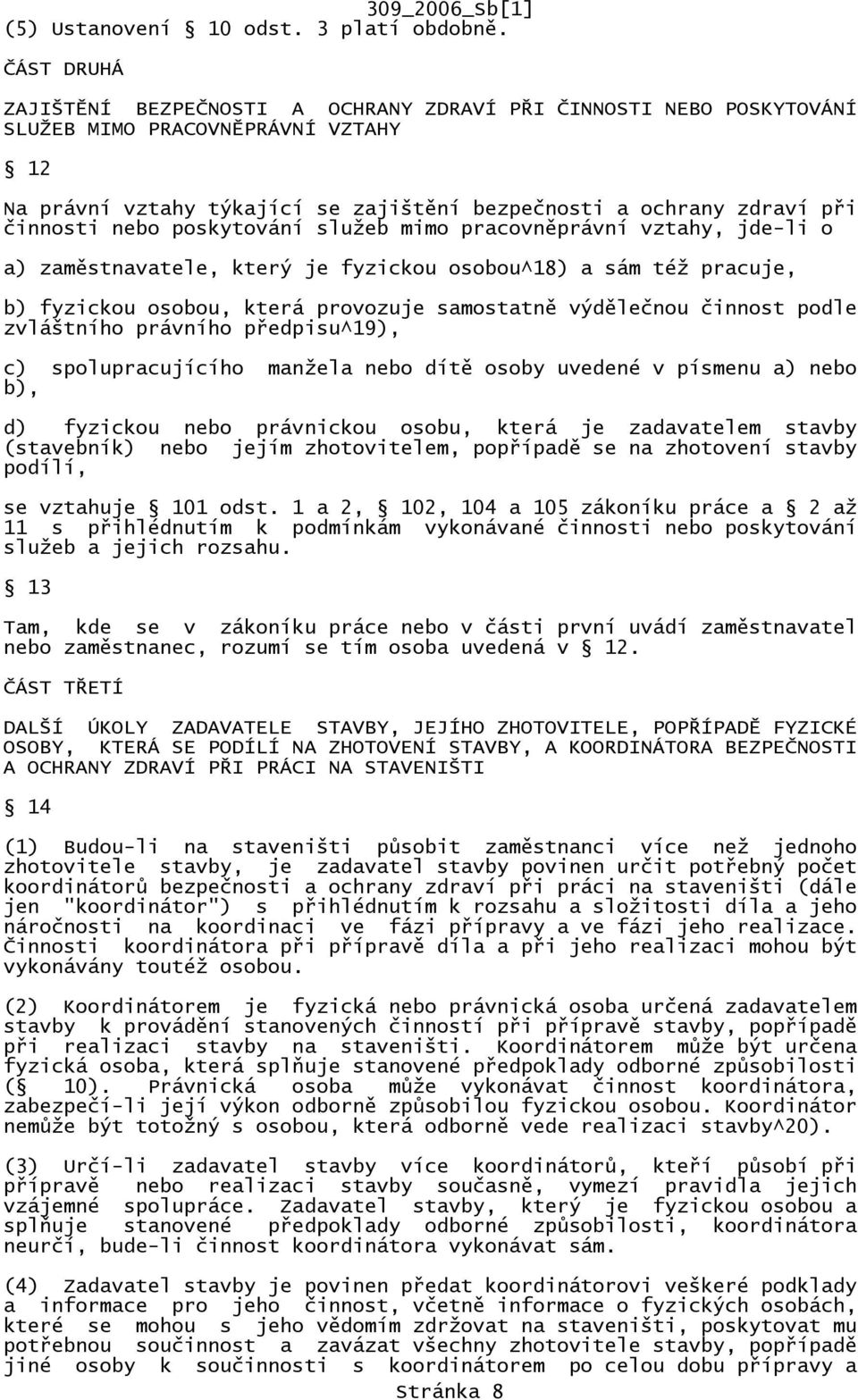 nebo poskytování služeb mimo pracovněprávní vztahy, jde-li o a) zaměstnavatele, který je fyzickou osobou^18) a sám též pracuje, b) fyzickou osobou, která provozuje samostatně výdělečnou činnost podle