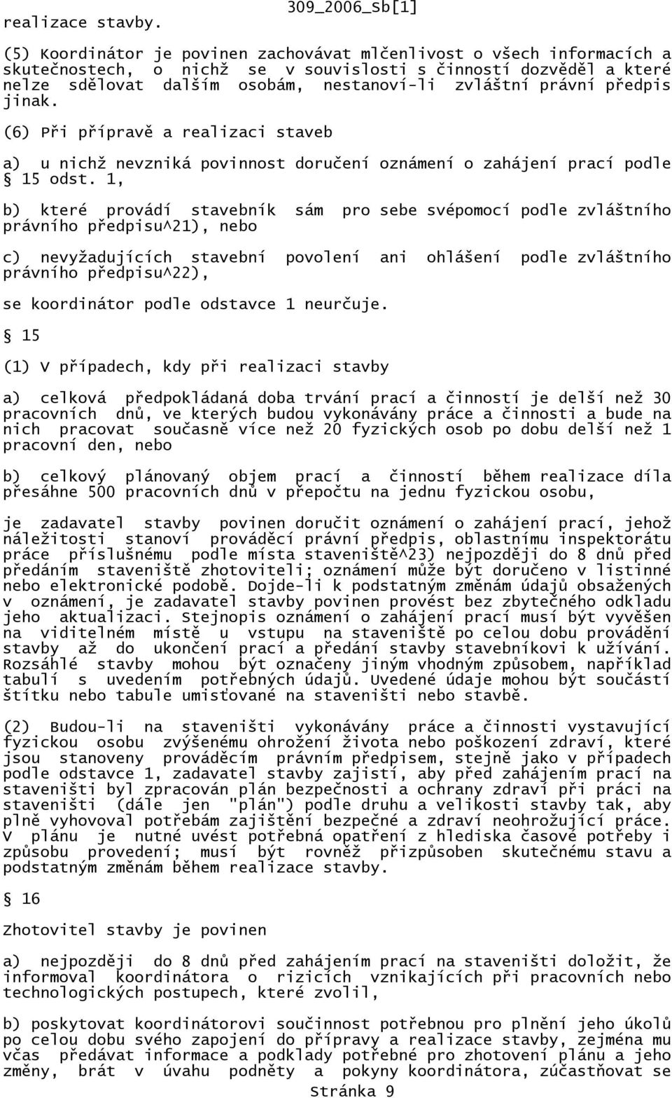 zvláštní právní předpis jinak. (6) Při přípravě a realizaci staveb a) u nichž nevzniká povinnost doručení oznámení o zahájení prací podle 15 odst.