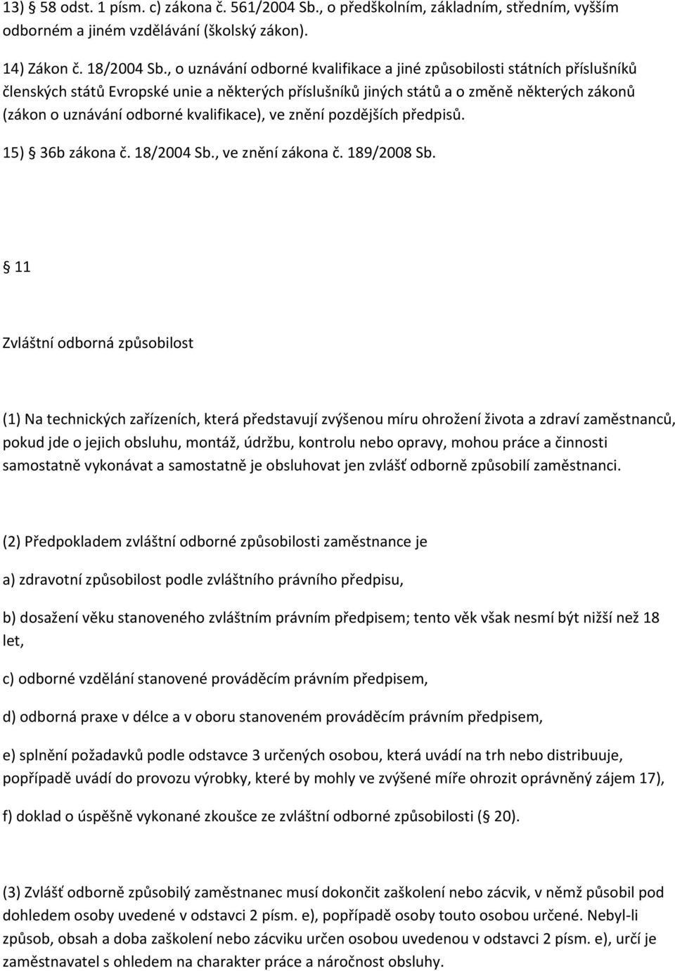 kvalifikace), ve znění pozdějších předpisů. 15) 36b zákona č. 18/2004 Sb., ve znění zákona č. 189/2008 Sb.