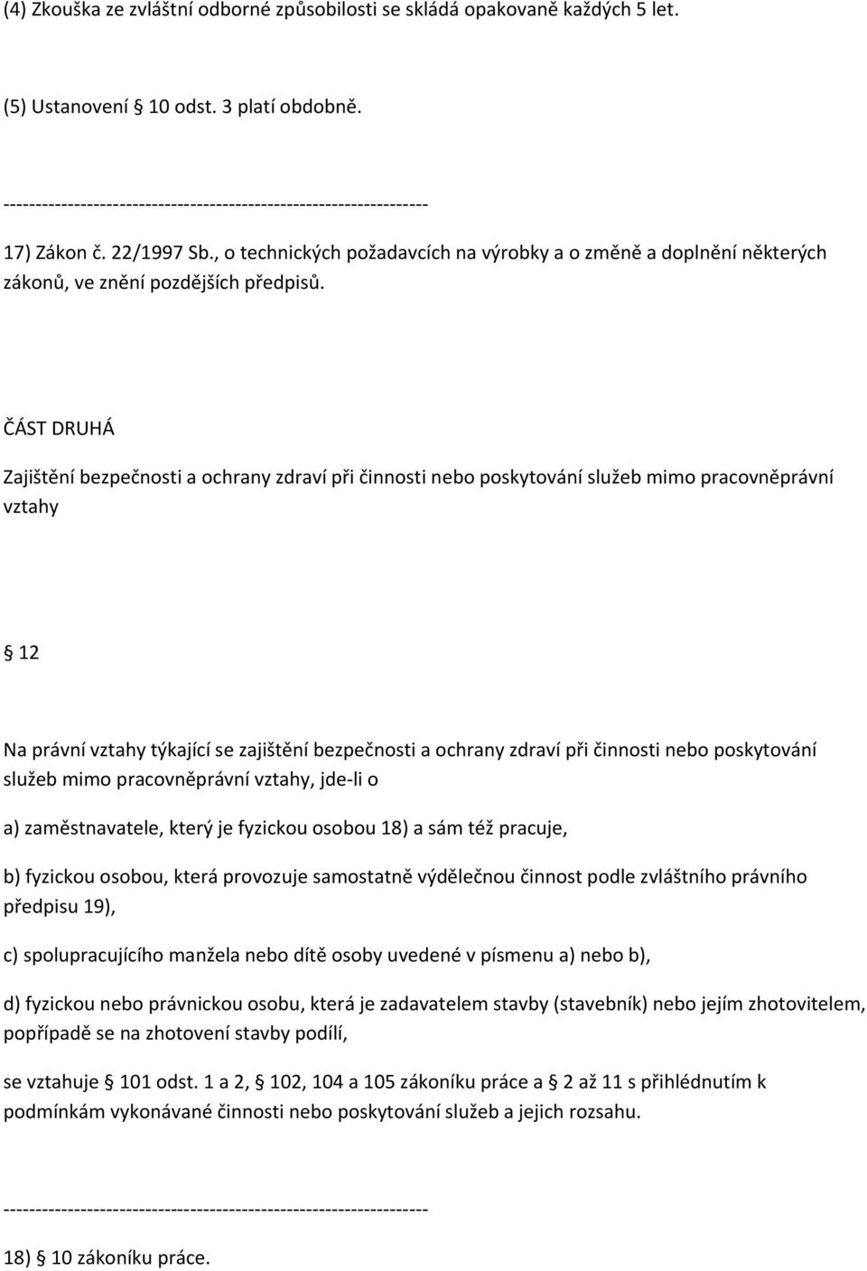 ČÁST DRUHÁ Zajištění bezpečnosti a ochrany zdraví při činnosti nebo poskytování služeb mimo pracovněprávní vztahy 12 Na právní vztahy týkající se zajištění bezpečnosti a ochrany zdraví při činnosti