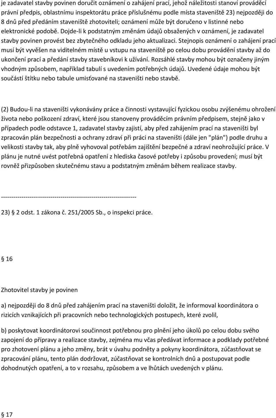 Dojde li k podstatným změnám údajů obsažených v oznámení, je zadavatel stavby povinen provést bez zbytečného odkladu jeho aktualizaci.