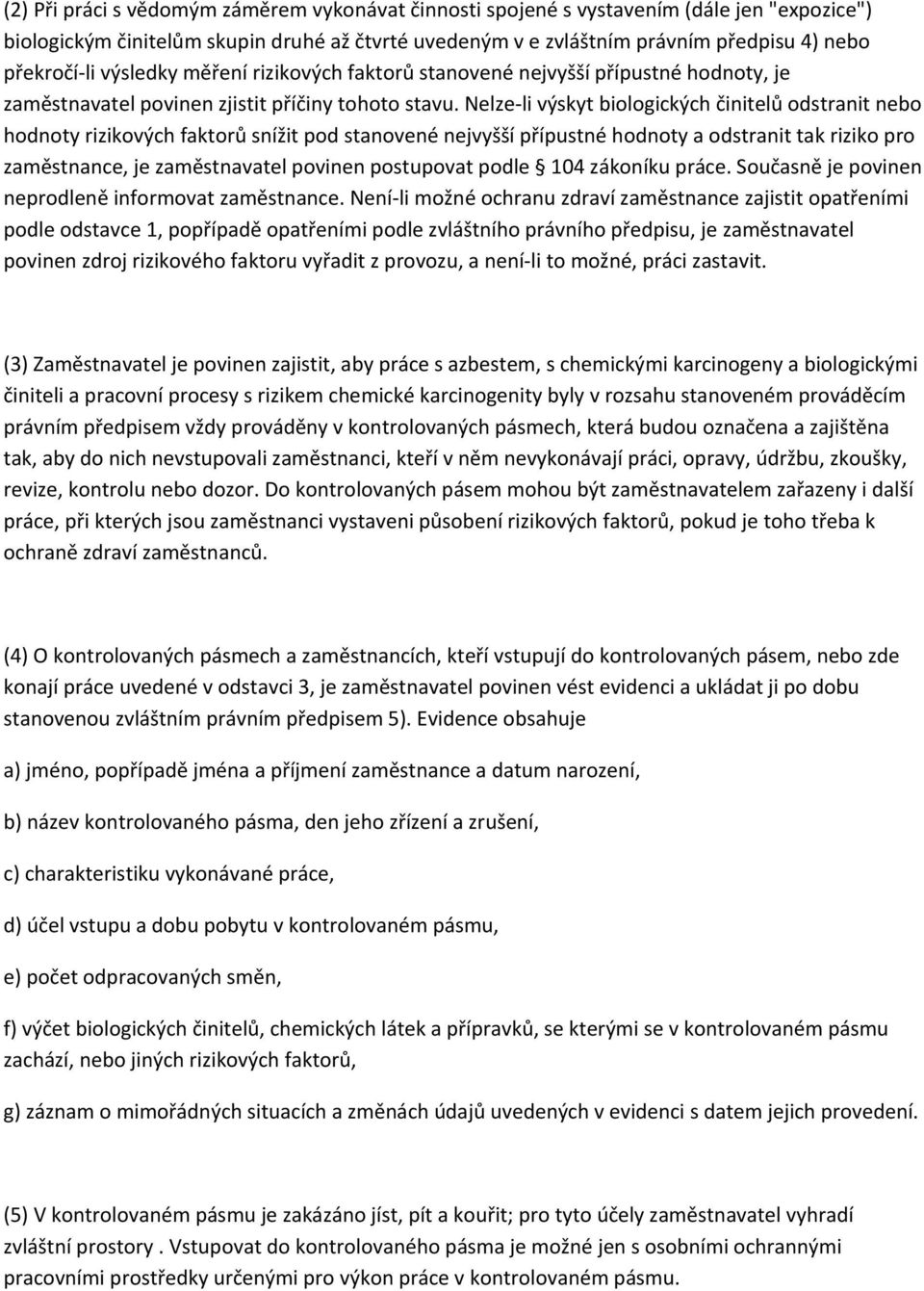 Nelze li výskyt biologických činitelů odstranit nebo hodnoty rizikových faktorů snížit pod stanovené nejvyšší přípustné hodnoty a odstranit tak riziko pro zaměstnance, je zaměstnavatel povinen