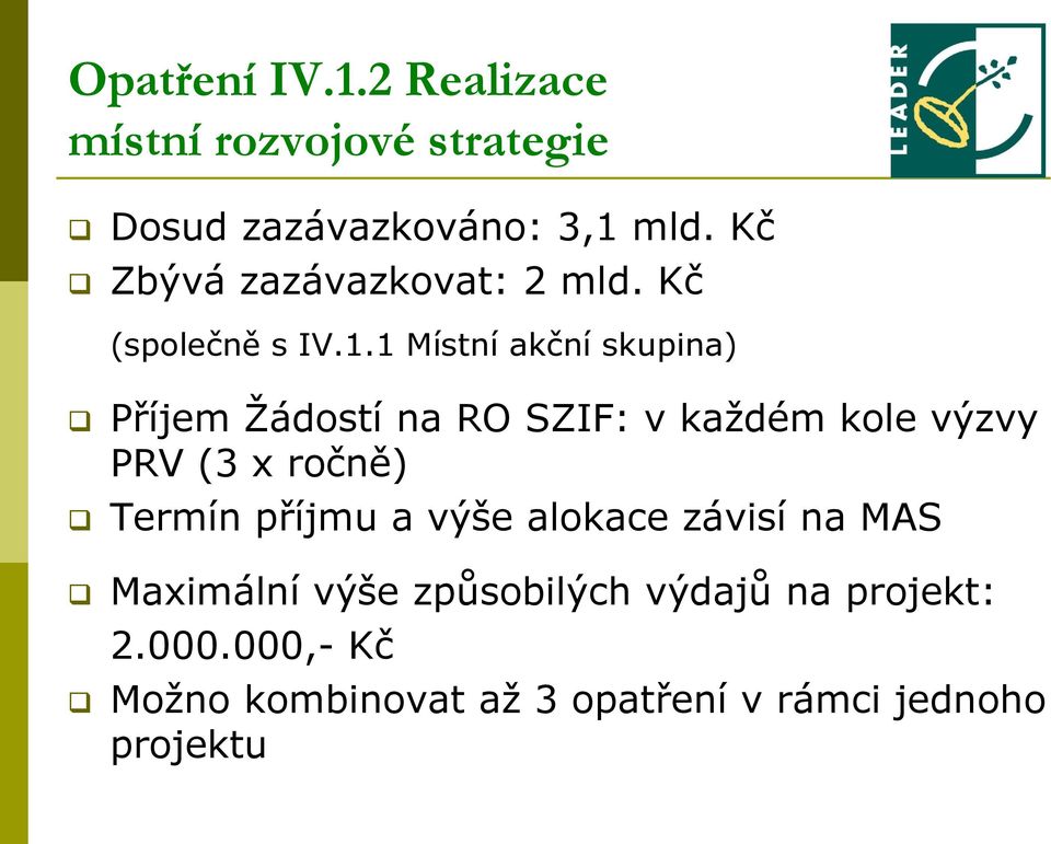 1 Místní akční skupina) Příjem Žádostí na RO SZIF: v každém kole výzvy PRV (3 x ročně) Termín