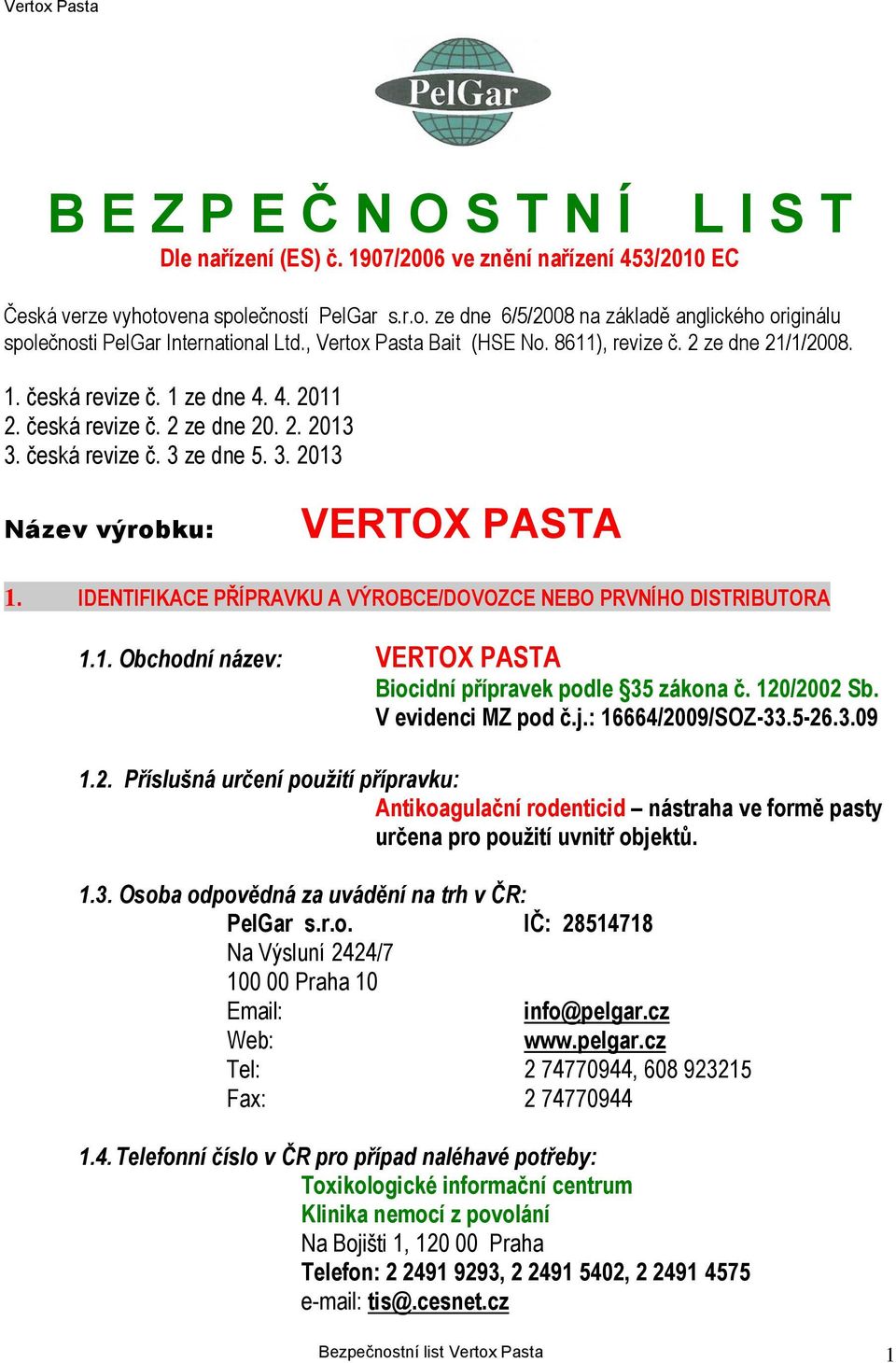 IDENTIFIKACE PŘÍPRAVKU A VÝROBCE/DOVOZCE NEBO PRVNÍHO DISTRIBUTORA 1.1. Obchodní název: VERTOX PASTA Biocidní přípravek podle 35 zákona č. 120/2002 Sb. V evidenci MZ pod č.j.: 16664/2009/SOZ-33.5-26.