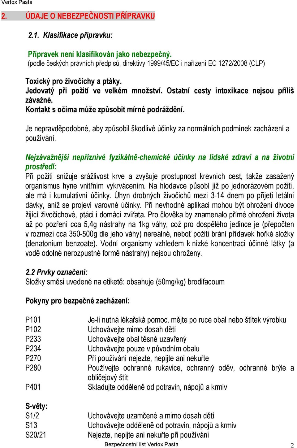 Ostatní cesty intoxikace nejsou příliš závažné. Kontakt s očima může způsobit mírné podráždění. Je nepravděpodobné, aby způsobil škodlivé účinky za normálních podmínek zacházení a používání.
