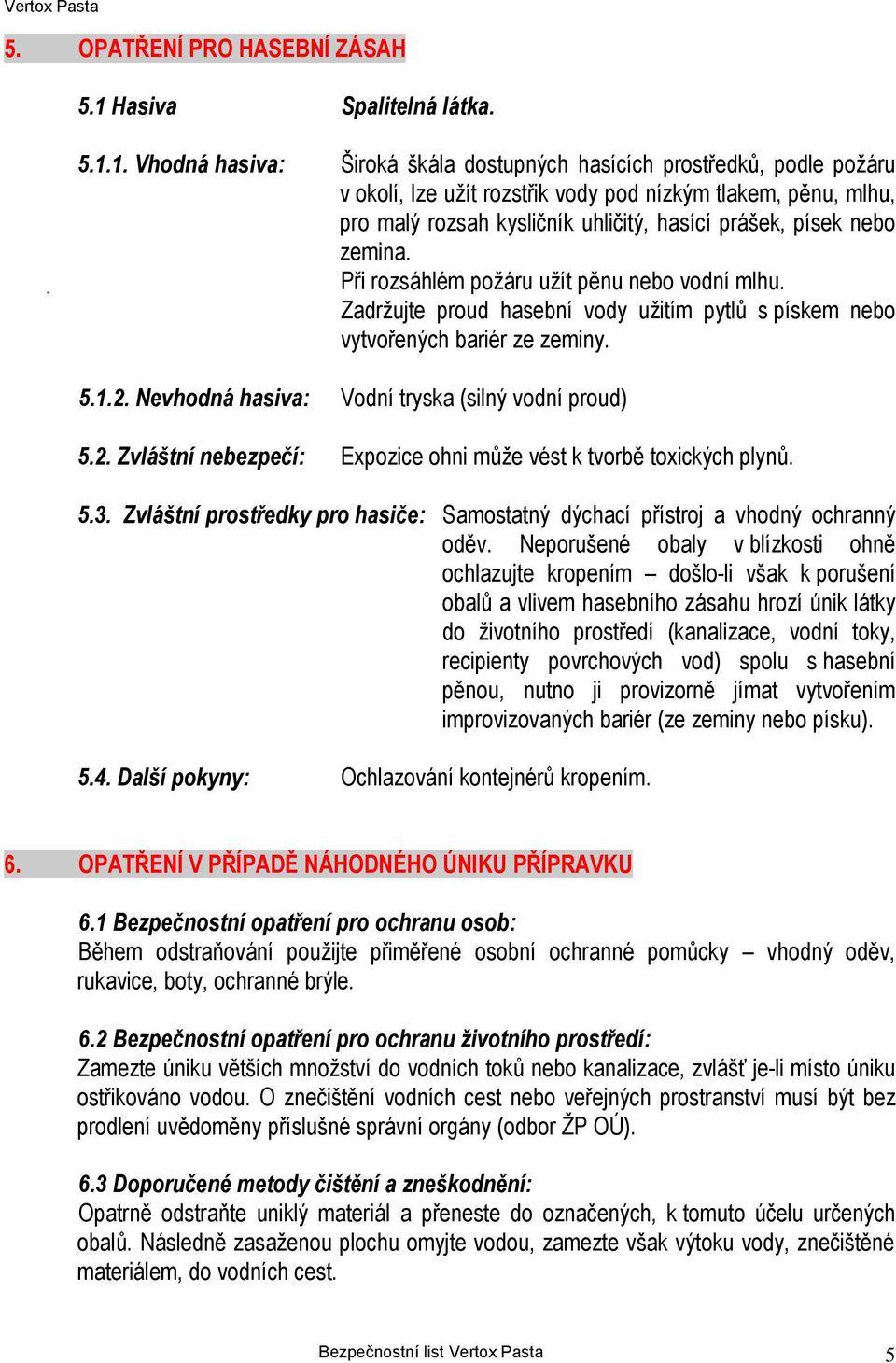 1. Vhodná hasiva: Široká škála dostupných hasících prostředků, podle požáru v okolí, lze užít rozstřik vody pod nízkým tlakem, pěnu, mlhu, pro malý rozsah kysličník uhličitý, hasící prášek, písek