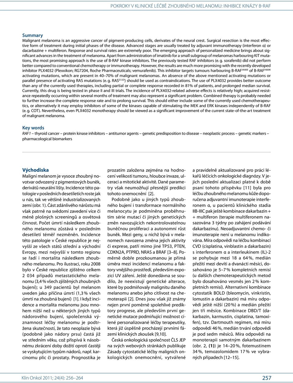 Advanced stages are usually treated by adjuvant immunotherapy (interferon α) or dacarbazine + multiferon. Response and survival rates are extremely poor.