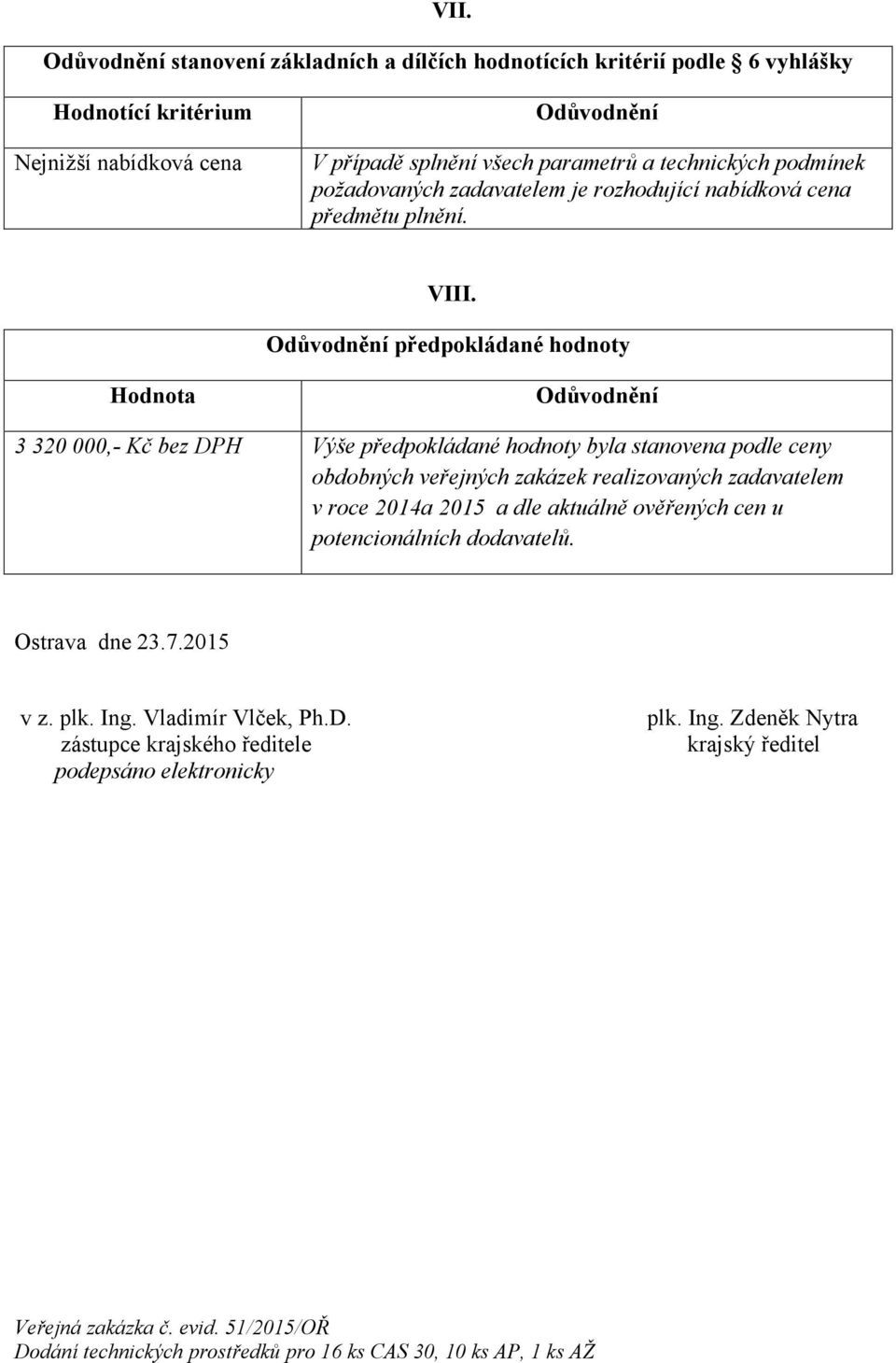 Odůvodnění předpokládané hodnoty Hodnota Odůvodnění 3 320 000,- Kč bez DPH Výše předpokládané hodnoty byla stanovena podle ceny obdobných veřejných zakázek realizovaných