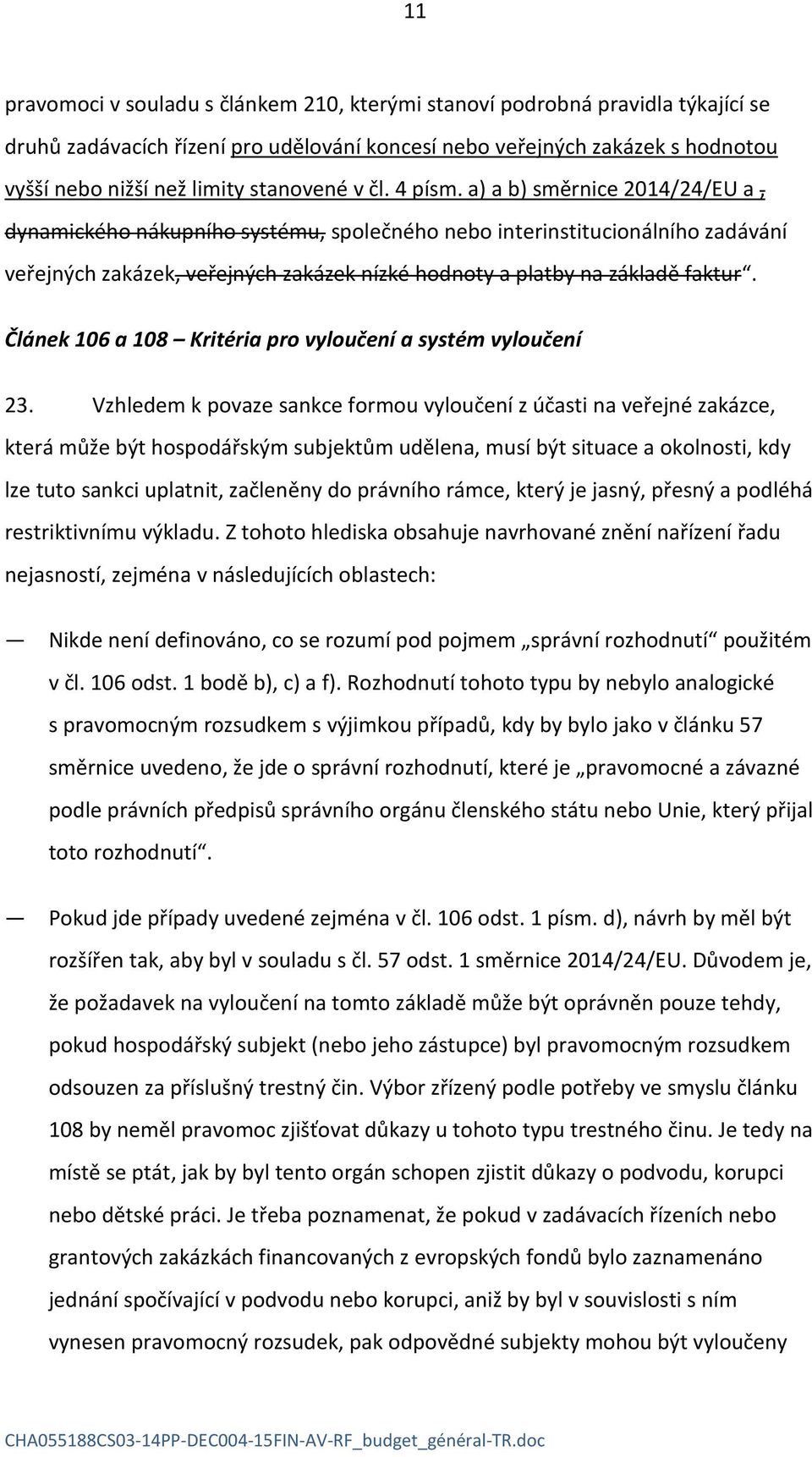 a) a b) směrnice 2014/24/EU a, dynamického nákupního systému, společného nebo interinstitucionálního zadávání veřejných zakázek, veřejných zakázek nízké hodnoty a platby na základě faktur.