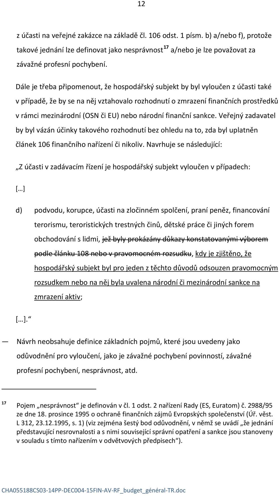 národní finanční sankce. Veřejný zadavatel by byl vázán účinky takového rozhodnutí bez ohledu na to, zda byl uplatněn článek 106 finančního nařízení či nikoliv.
