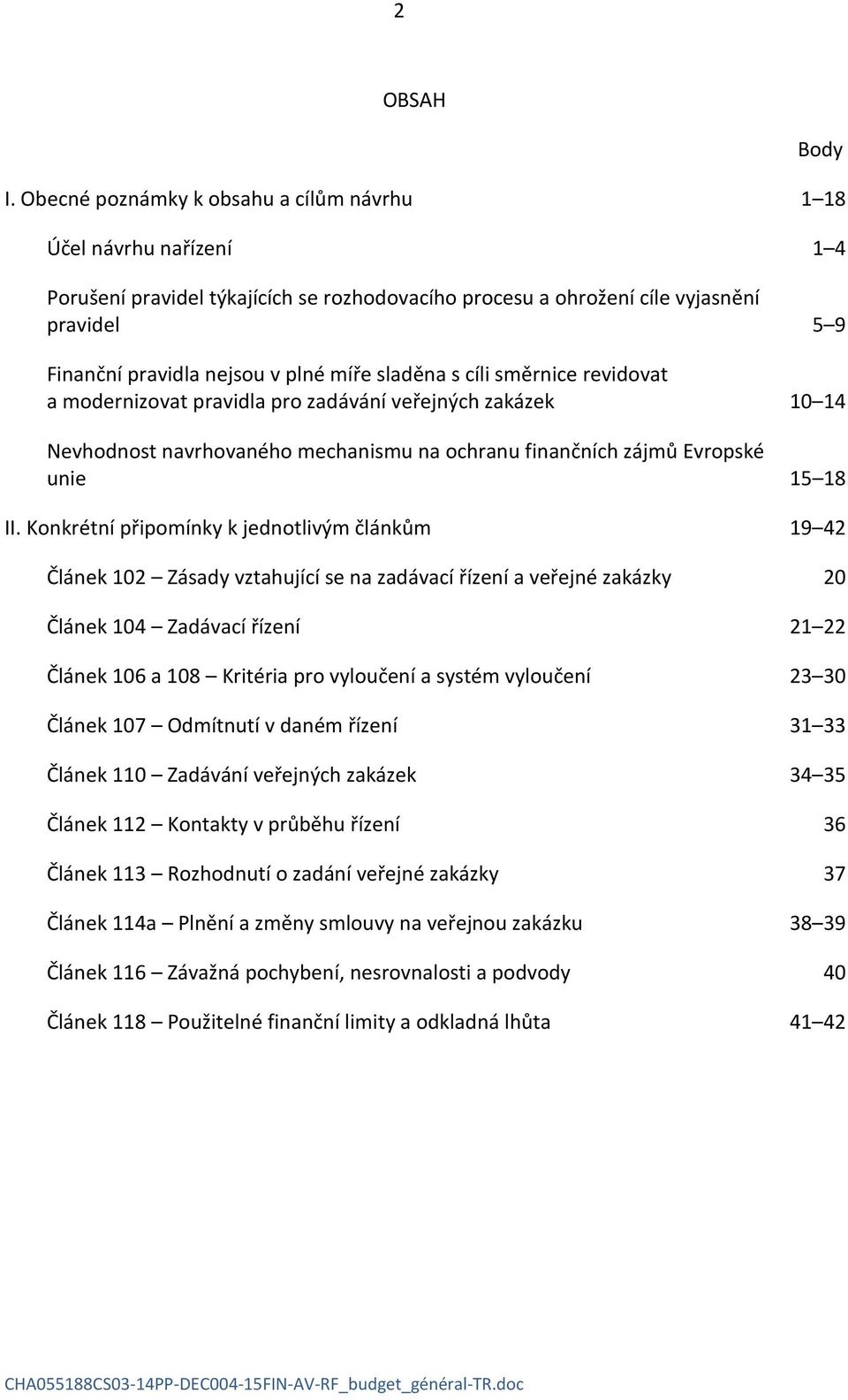 sladěna s cíli směrnice revidovat a modernizovat pravidla pro zadávání veřejných zakázek 10 14 Nevhodnost navrhovaného mechanismu na ochranu finančních zájmů Evropské unie 15 18 II.