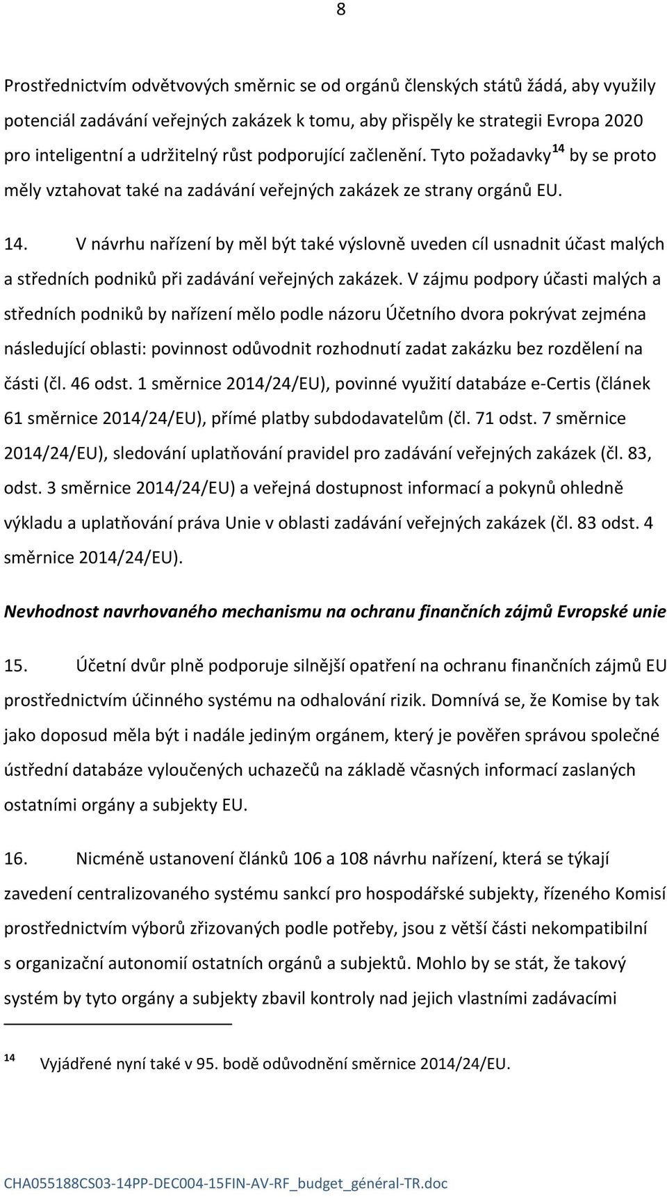 V zájmu podpory účasti malých a středních podniků by nařízení mělo podle názoru Účetního dvora pokrývat zejména následující oblasti: povinnost odůvodnit rozhodnutí zadat zakázku bez rozdělení na