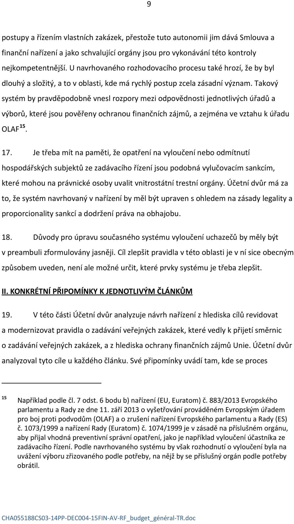 Takový systém by pravděpodobně vnesl rozpory mezi odpovědnosti jednotlivých úřadů a výborů, které jsou pověřeny ochranou finančních zájmů, a zejména ve vztahu k úřadu OLAF 15. 17.