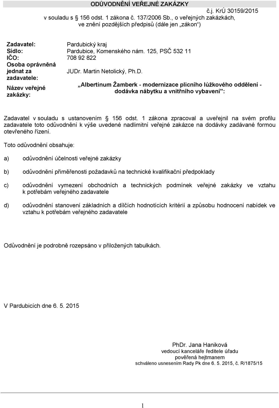 125, PSČ 532 11 IČO: 708 92 822 Osoba oprávněná jednat za zadavatele: Název veřejné zakázky: JUDr