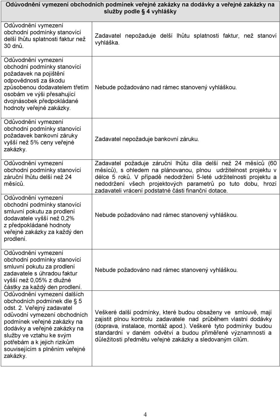 požadavek bankovní záruky vyšší než 5% ceny veřejné zakázky. záruční lhůtu delší než 24 měsíců.