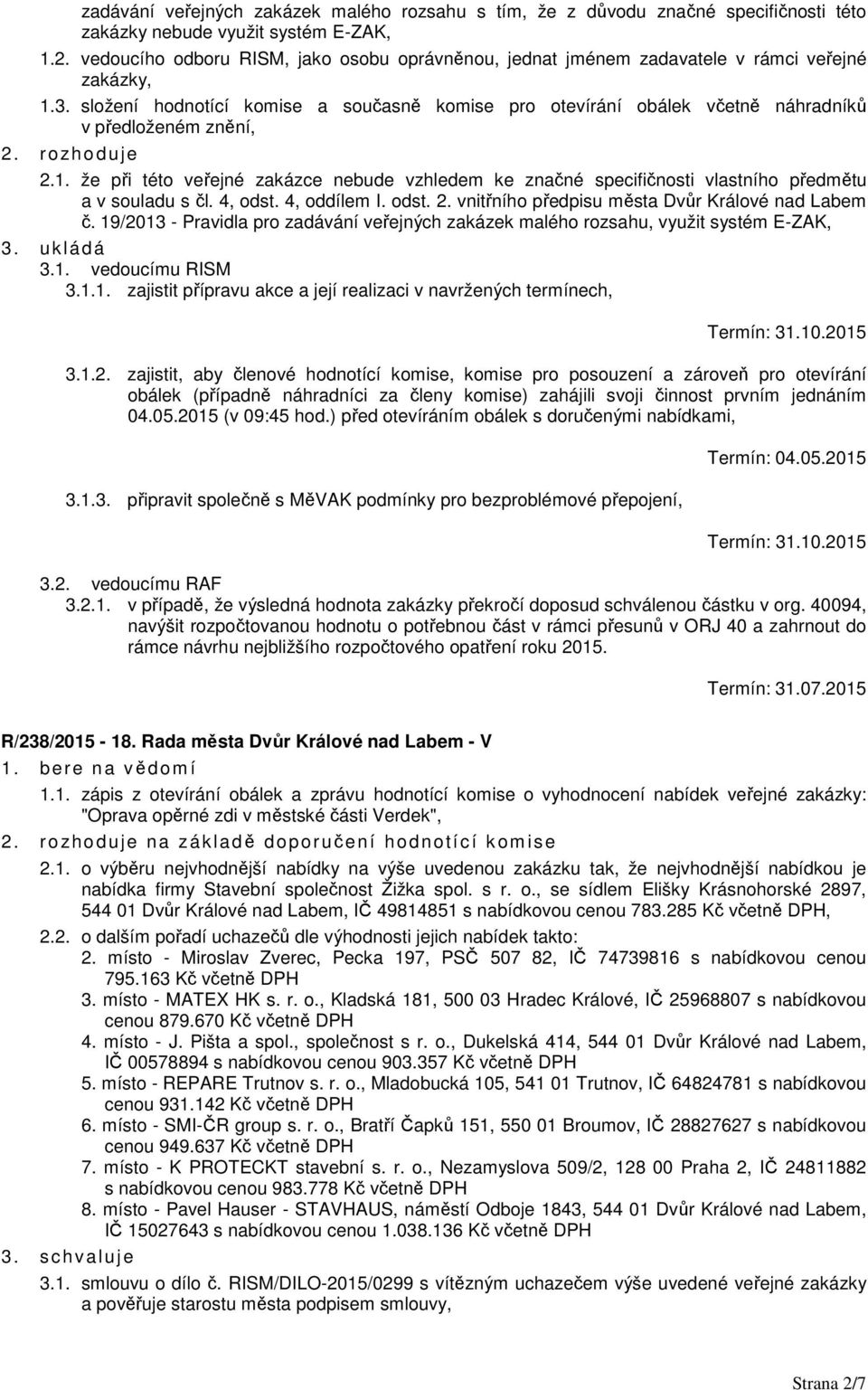 složení hodnotící komise a současně komise pro otevírání obálek včetně náhradníků v předloženém znění, 2. r o zho duje 2.1.