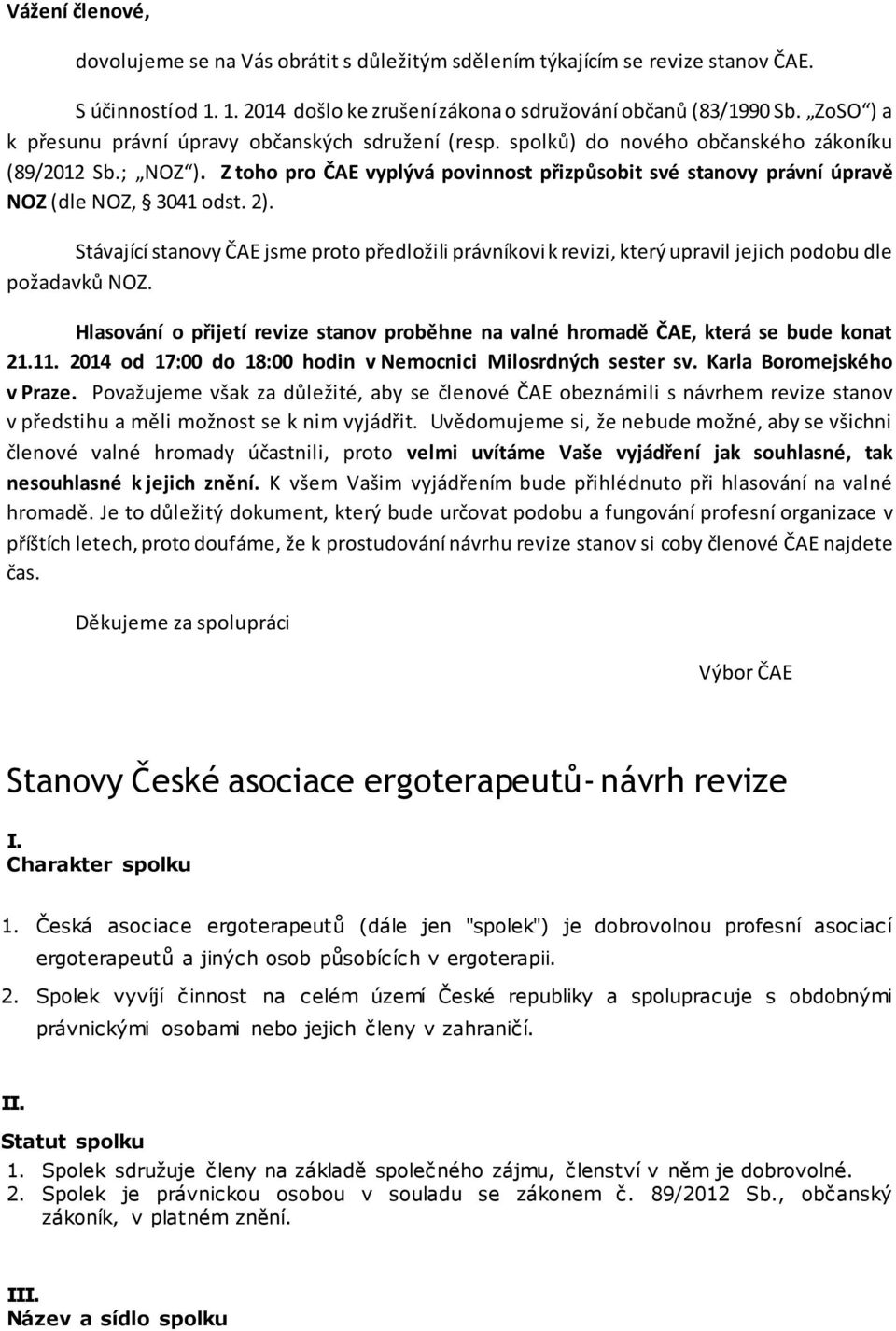 2). Stávající stanvy ČAE jsme prt předlžili právníkvi k revizi, který upravil jejich pdbu dle pžadavků NOZ. Hlasvání přijetí revize stanv prběhne na valné hrmadě ČAE, která se bude knat 21.11.