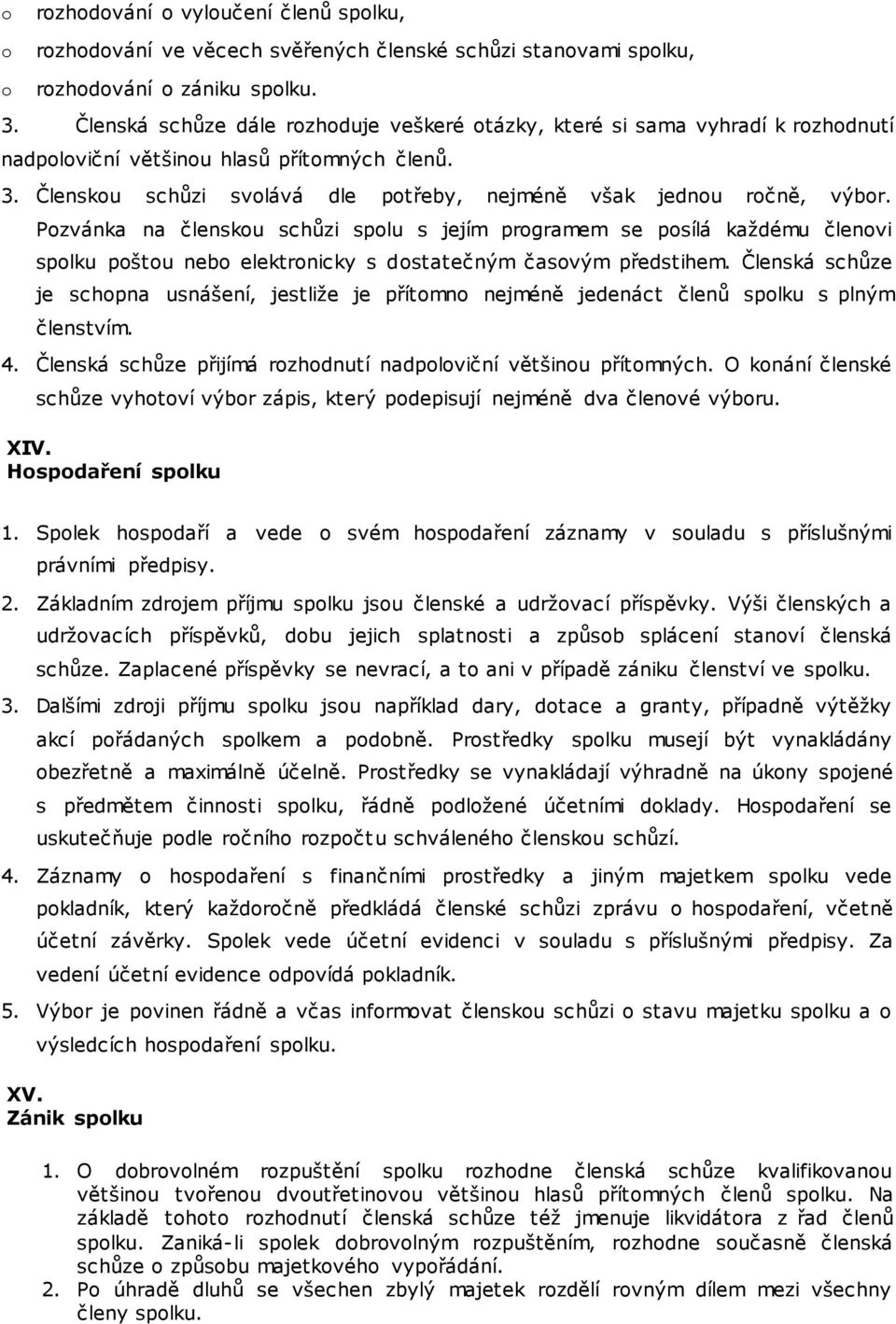 Pzvánka na člensku schůzi splu s jejím prgramem se psílá každému členvi splku pštu neb elektrnicky s dstatečným časvým předstihem.