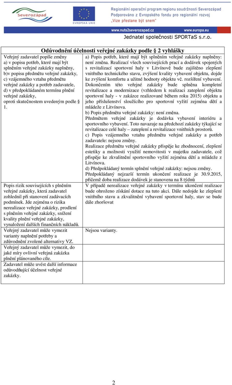 veřejné zakázky, c) vzájemného vztahu předmětu veřejné zakázky a potřeb zadavatele, d) v předpokládaném termínu plnění veřejné zakázky, oproti skutečnostem uvedeným podle 1.