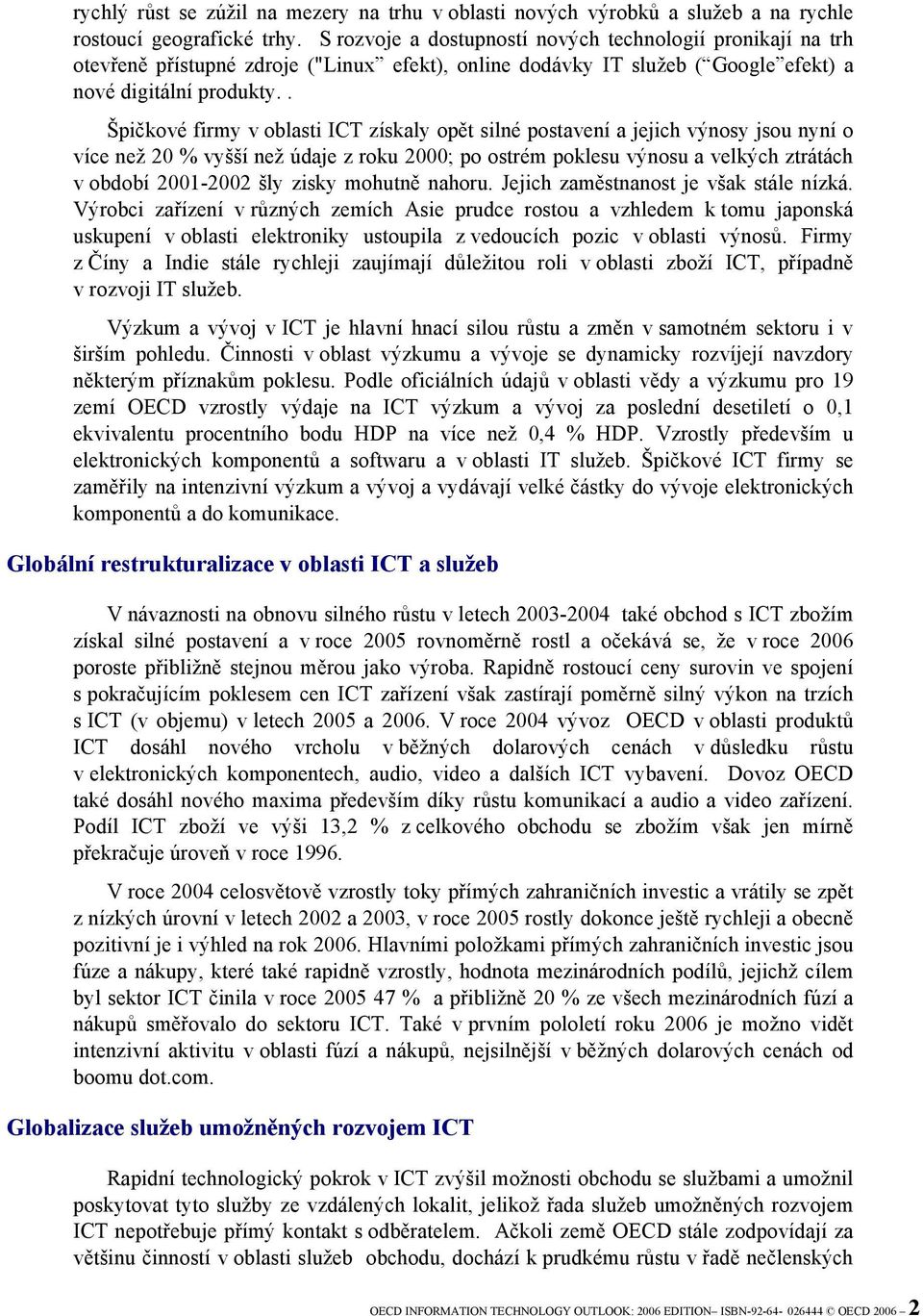 . Špičkové firmy v oblasti ICT získaly opět silné postavení a jejich výnosy jsou nyní o více než 20 % vyšší než údaje z roku 2000; po ostrém poklesu výnosu a velkých ztrátách v období 2001-2002 šly