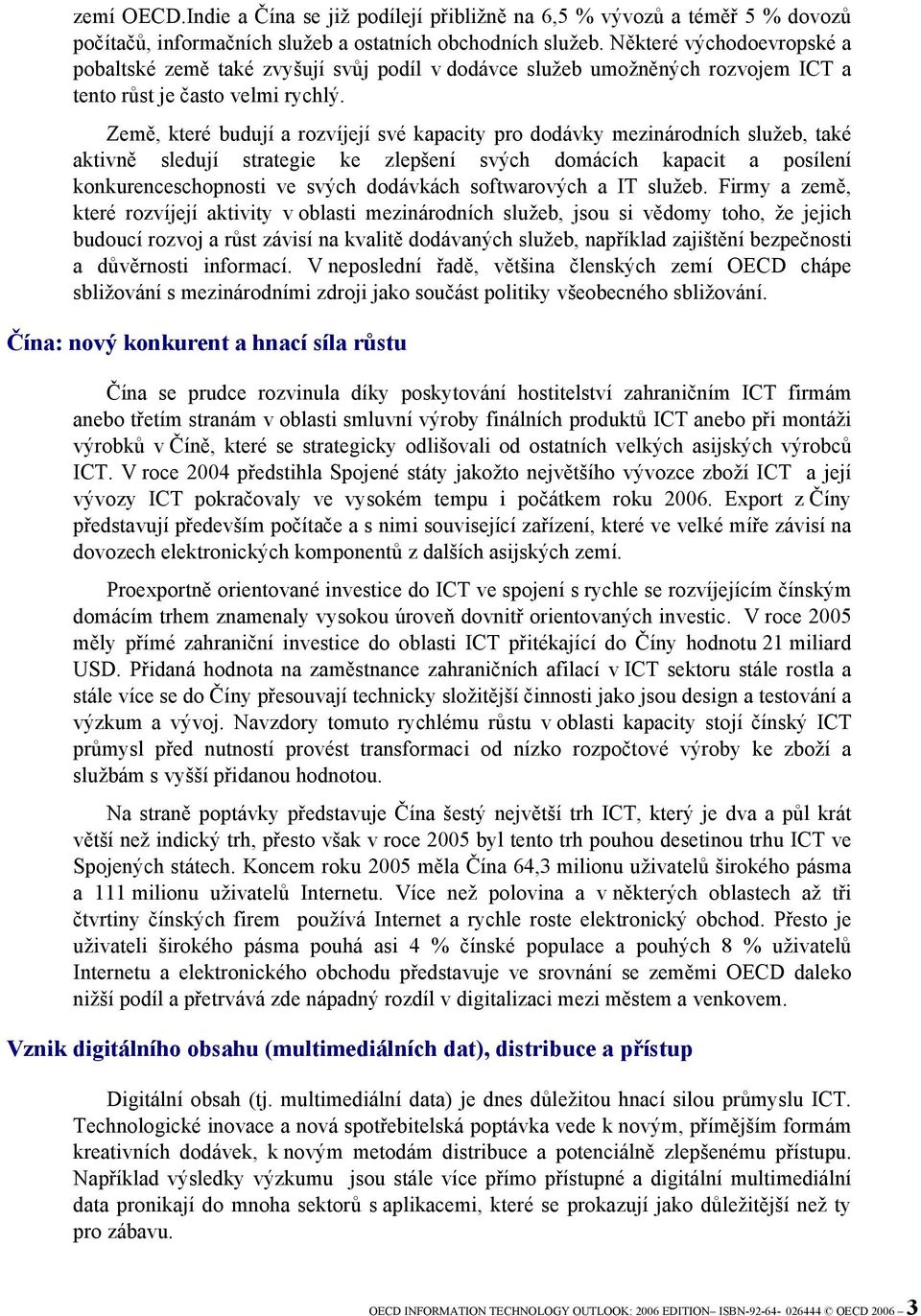 Země, které budují a rozvíjejí své kapacity pro dodávky mezinárodních služeb, také aktivně sledují strategie ke zlepšení svých domácích kapacit a posílení konkurenceschopnosti ve svých dodávkách