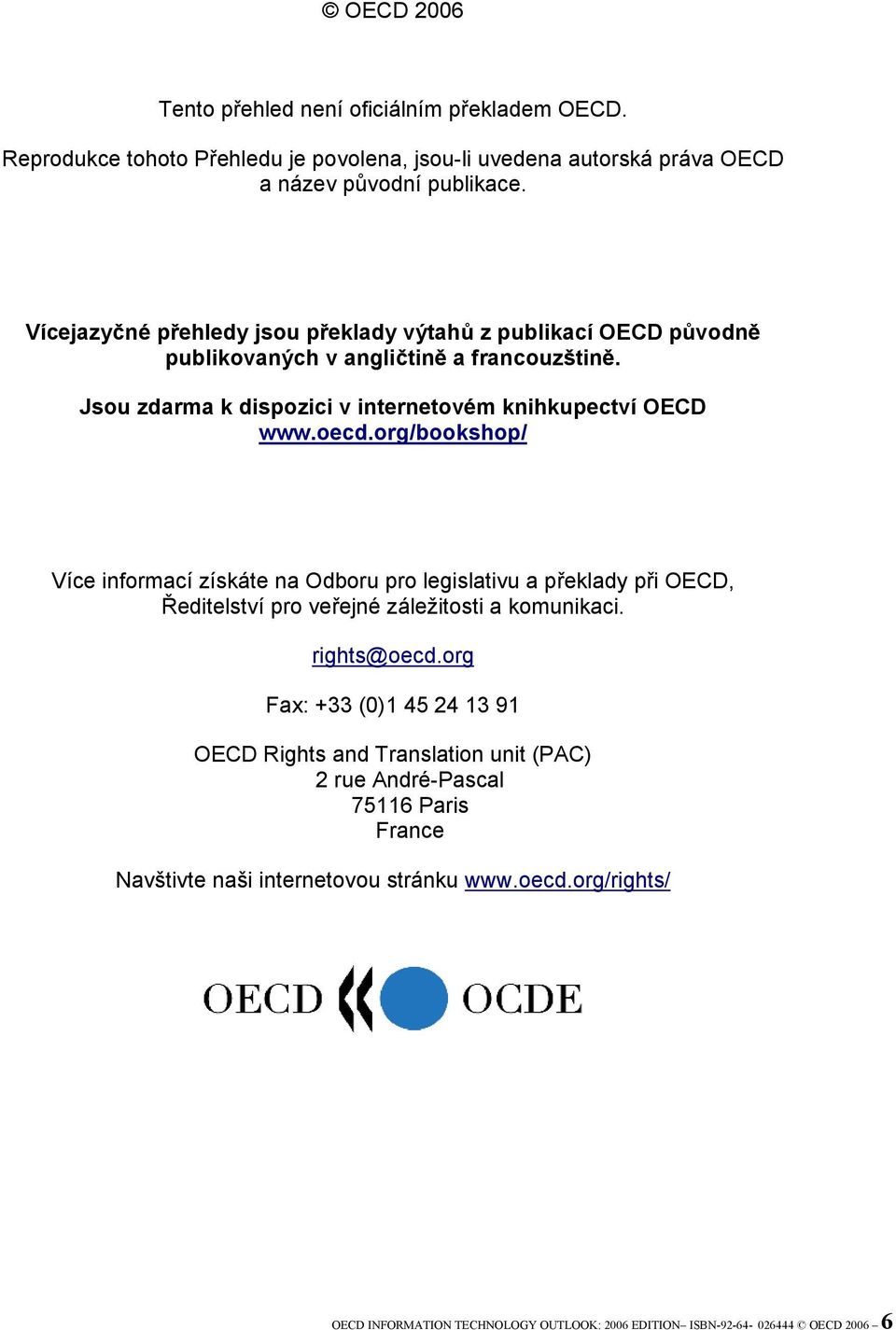org/bookshop/ Více informací získáte na Odboru pro legislativu a překlady při OECD, Ředitelství pro veřejné záležitosti a komunikaci. rights@oecd.