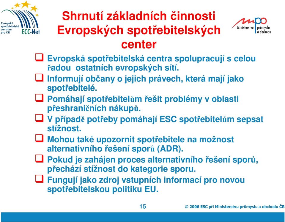 V případě potřeby pomáhají ESC spotřebitelům sepsat stížnost. Mohou také upozornit spotřebitele na možnost alternativního řešení sporů (ADR).