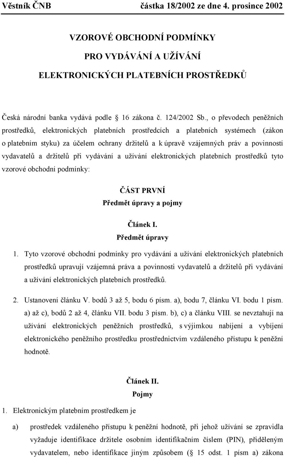 vydavatelů a držitelů při vydávání a užívání elektronických platebních prostředků tyto vzorové obchodní podmínky: ČÁST PRVNÍ Předmět úpravy a pojmy Článek I. Předmět úpravy 1.